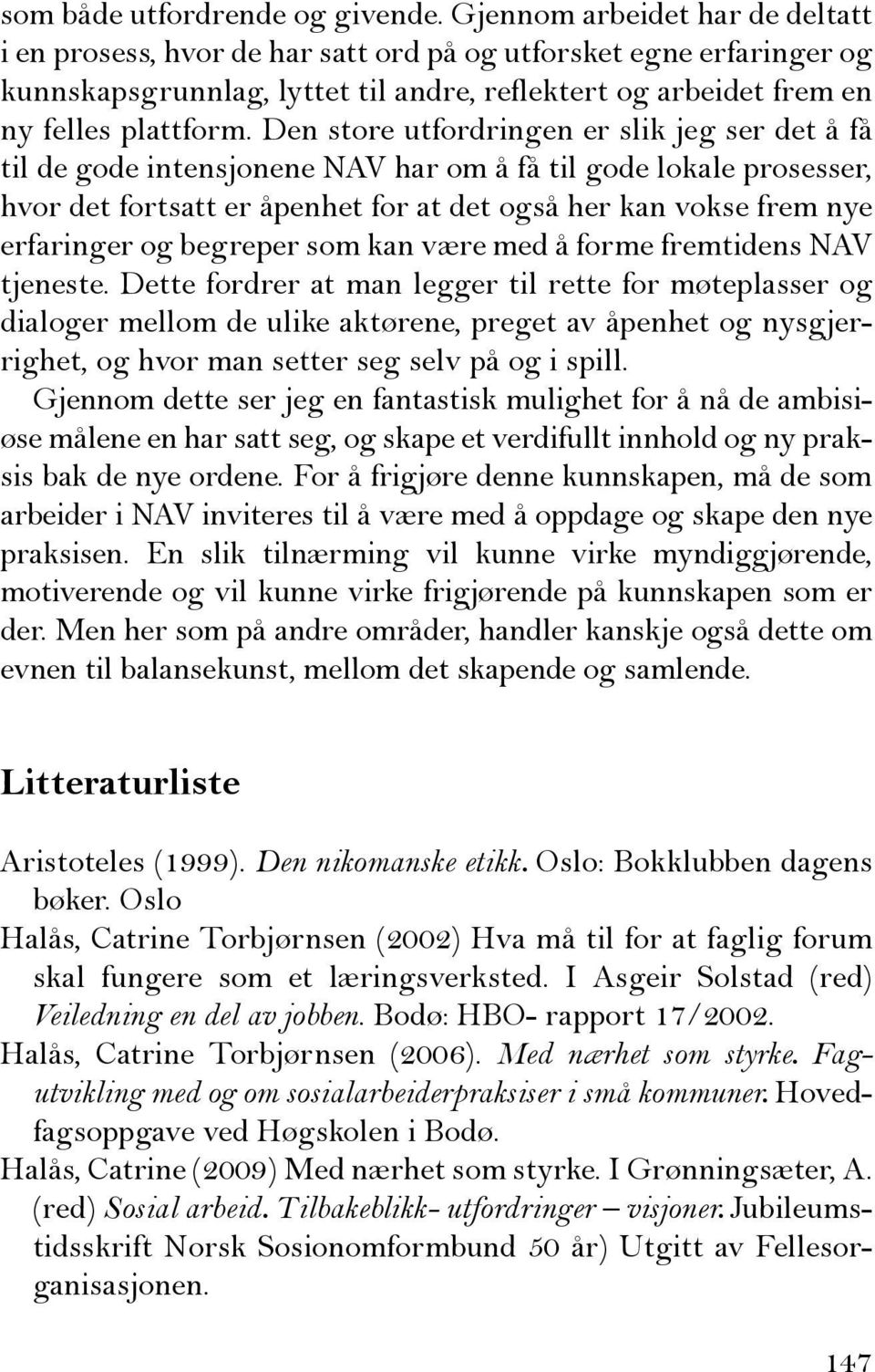 Den store utfordringen er slik jeg ser det å få til de gode intensjonene NAV har om å få til gode lokale prosesser, hvor det fortsatt er åpenhet for at det også her kan vokse frem nye erfaringer og