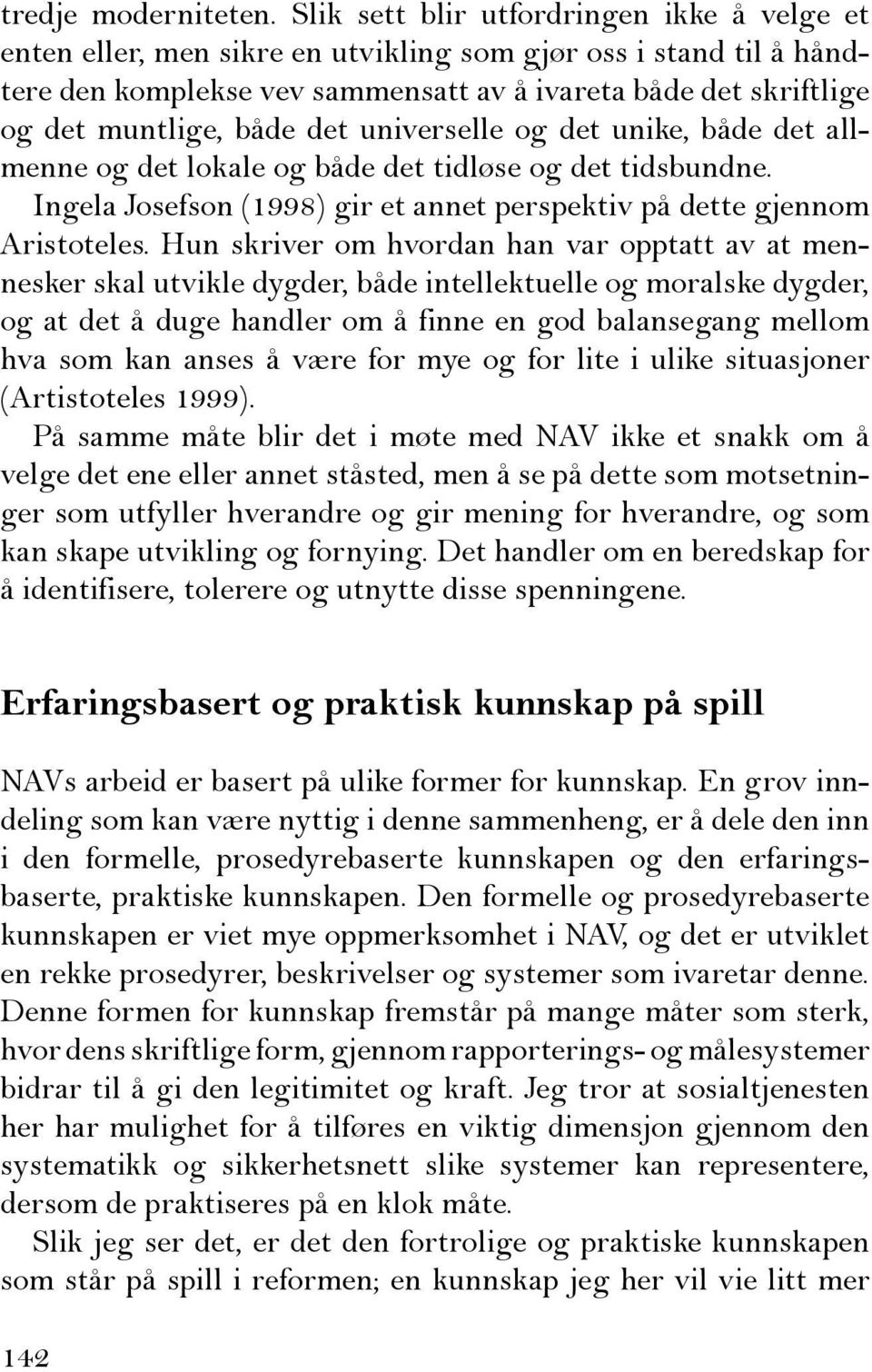 det universelle og det unike, både det allmenne og det lokale og både det tidløse og det tidsbundne. Ingela Josefson (1998) gir et annet perspektiv på dette gjennom Aristoteles.