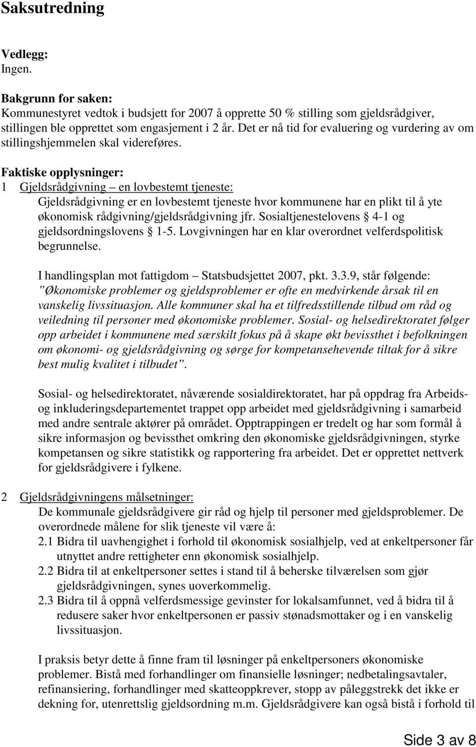 Faktiske opplysninger: 1 Gjeldsrådgivning en lovbestemt tjeneste: Gjeldsrådgivning er en lovbestemt tjeneste hvor kommunene har en plikt til å yte økonomisk rådgivning/gjeldsrådgivning jfr.