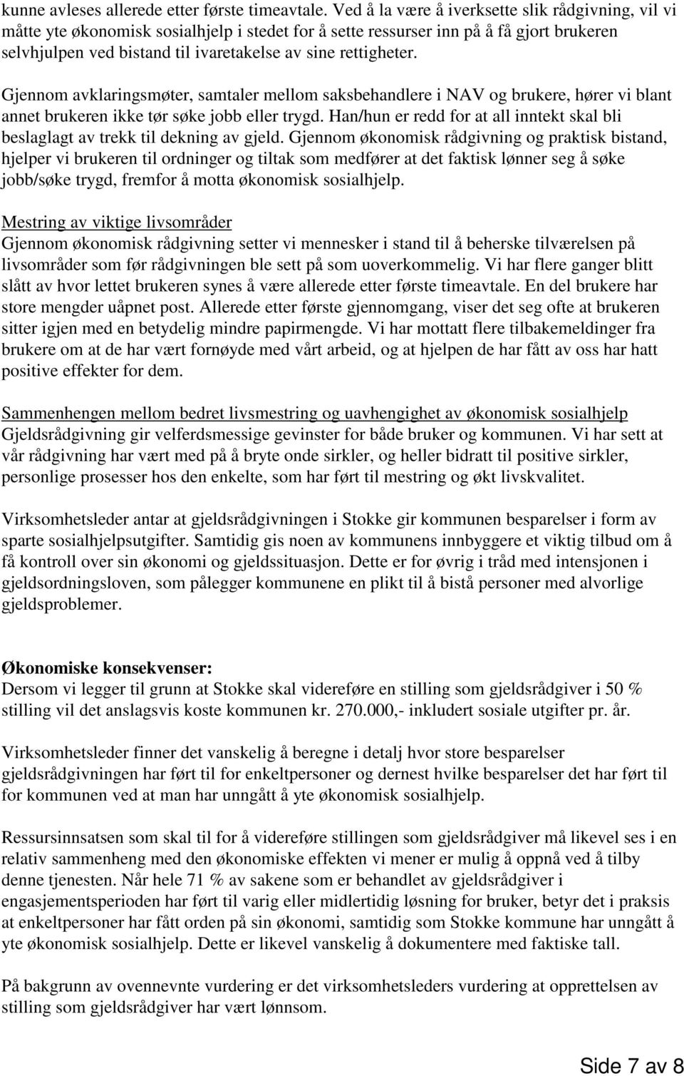 rettigheter. Gjennom avklaringsmøter, samtaler mellom saksbehandlere i NAV og brukere, hører vi blant annet brukeren ikke tør søke jobb eller trygd.