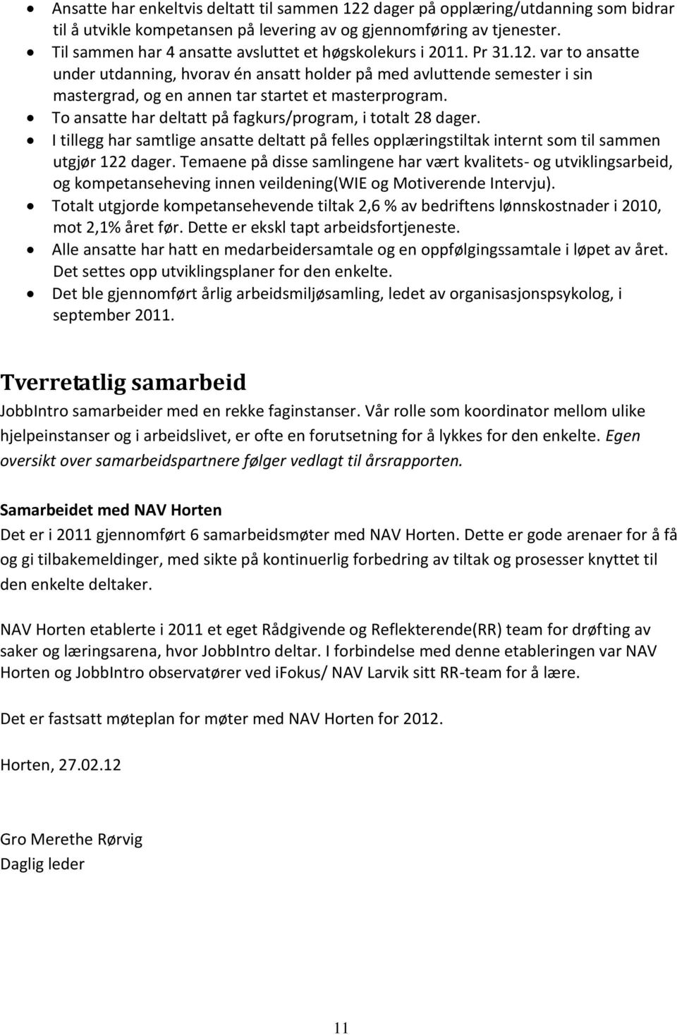 var to ansatte under utdanning, hvorav én ansatt holder på med avluttende semester i sin mastergrad, og en annen tar startet et masterprogram.