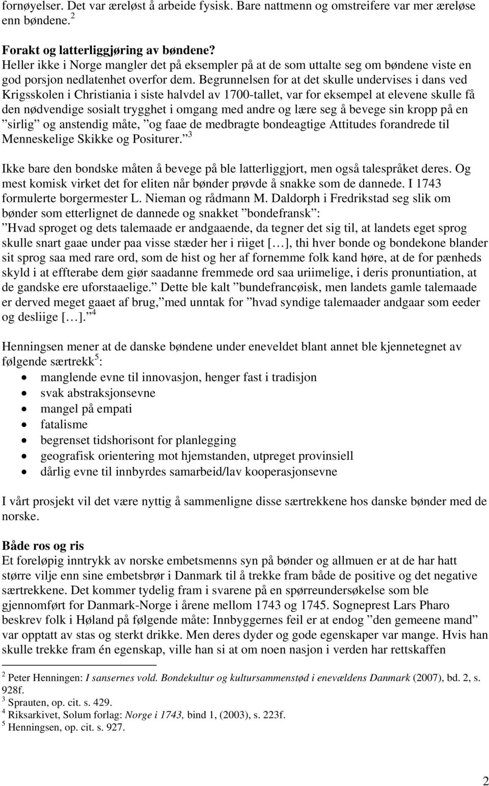 Begrunnelsen for at det skulle undervises i dans ved Krigsskolen i Christiania i siste halvdel av 1700-tallet, var for eksempel at elevene skulle få den nødvendige sosialt trygghet i omgang med andre