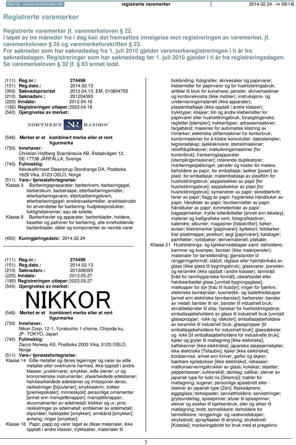 juli 2010 gjelder varemerkeregistreringen i ti år fra søknadsdagen. Registreringer som har søknadsdag før 1. juli 2010 gjelder i ti år fra registreringsdagen. Se varemerkeloven 32 jf. 83 annet ledd.