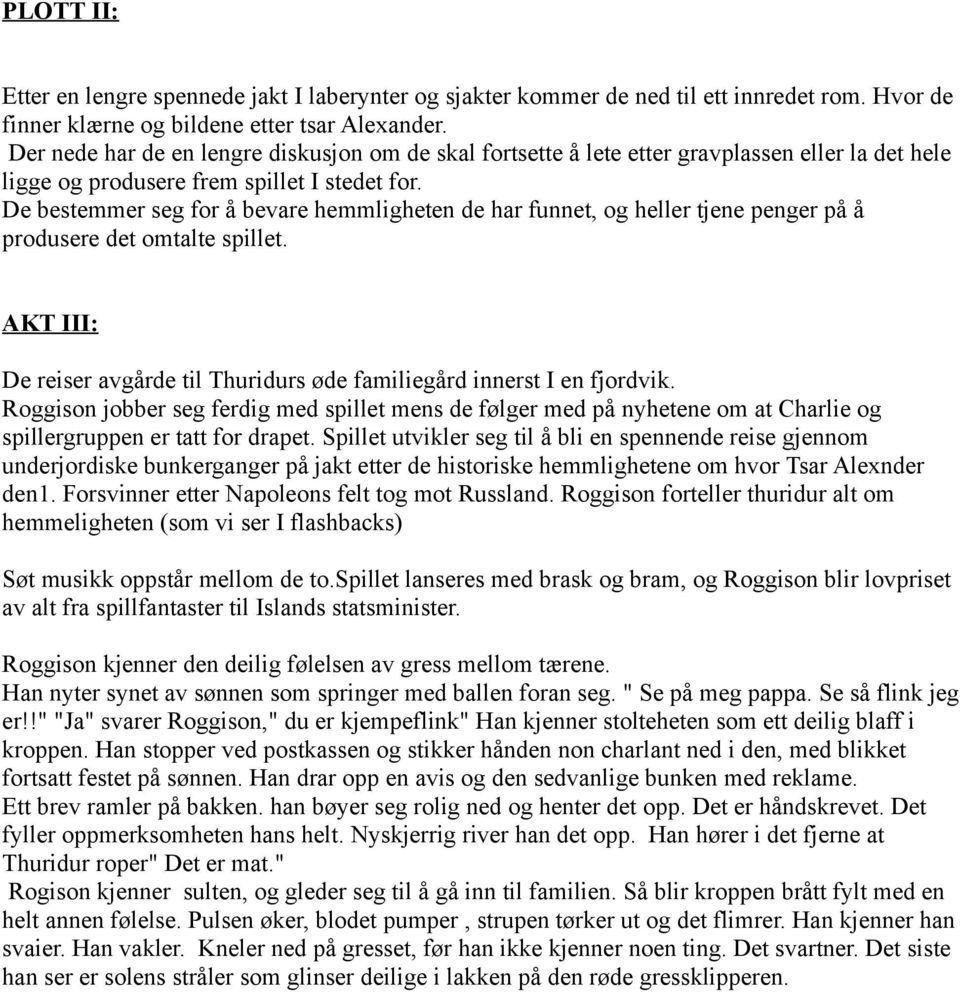 De bestemmer seg for å bevare hemmligheten de har funnet, og heller tjene penger på å produsere det omtalte spillet. AKT III: De reiser avgårde til Thuridurs øde familiegård innerst I en fjordvik.