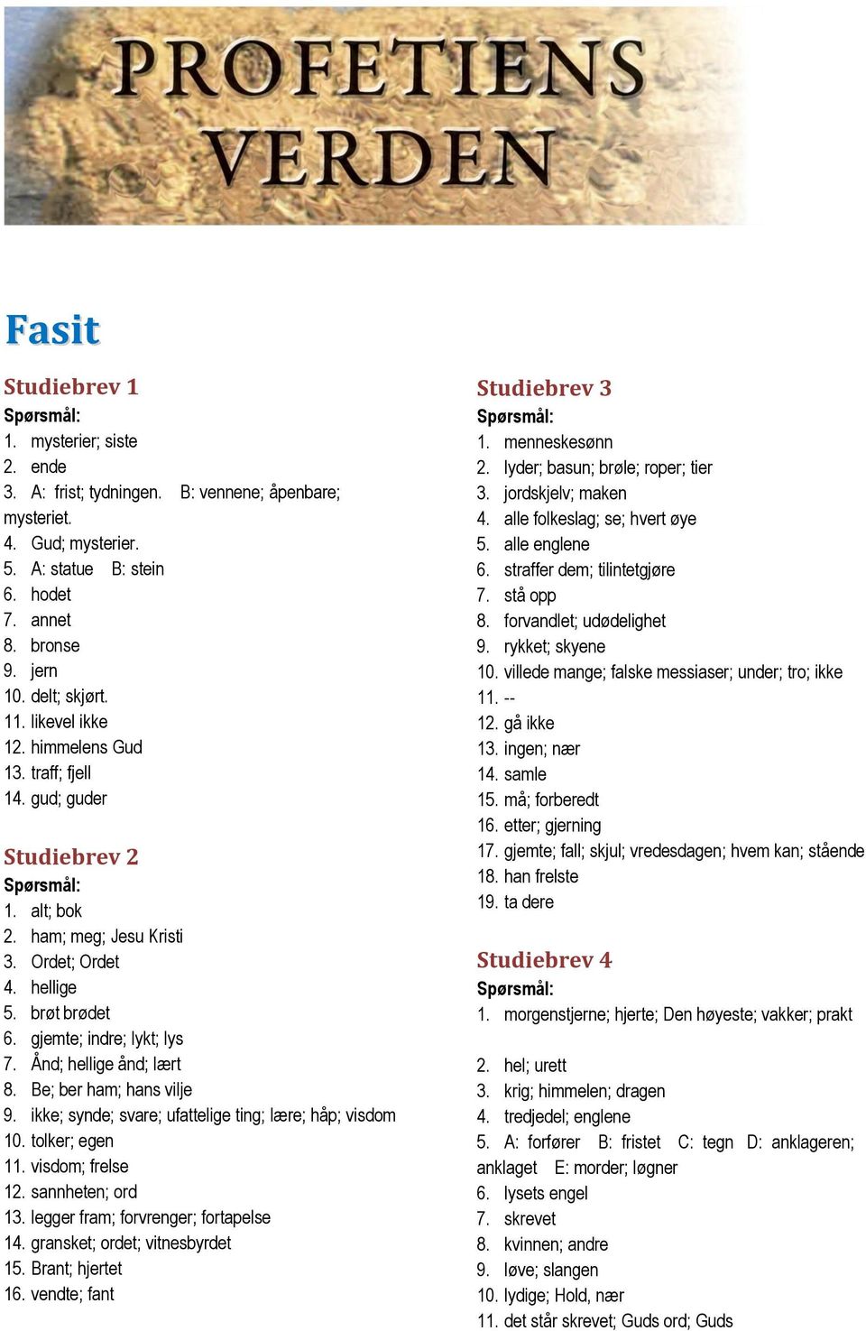 Ånd; hellige ånd; lært 8. Be; ber ham; hans vilje 9. ikke; synde; svare; ufattelige ting; lære; håp; visdom 10. tolker; egen 11. visdom; frelse 12. sannheten; ord 13.