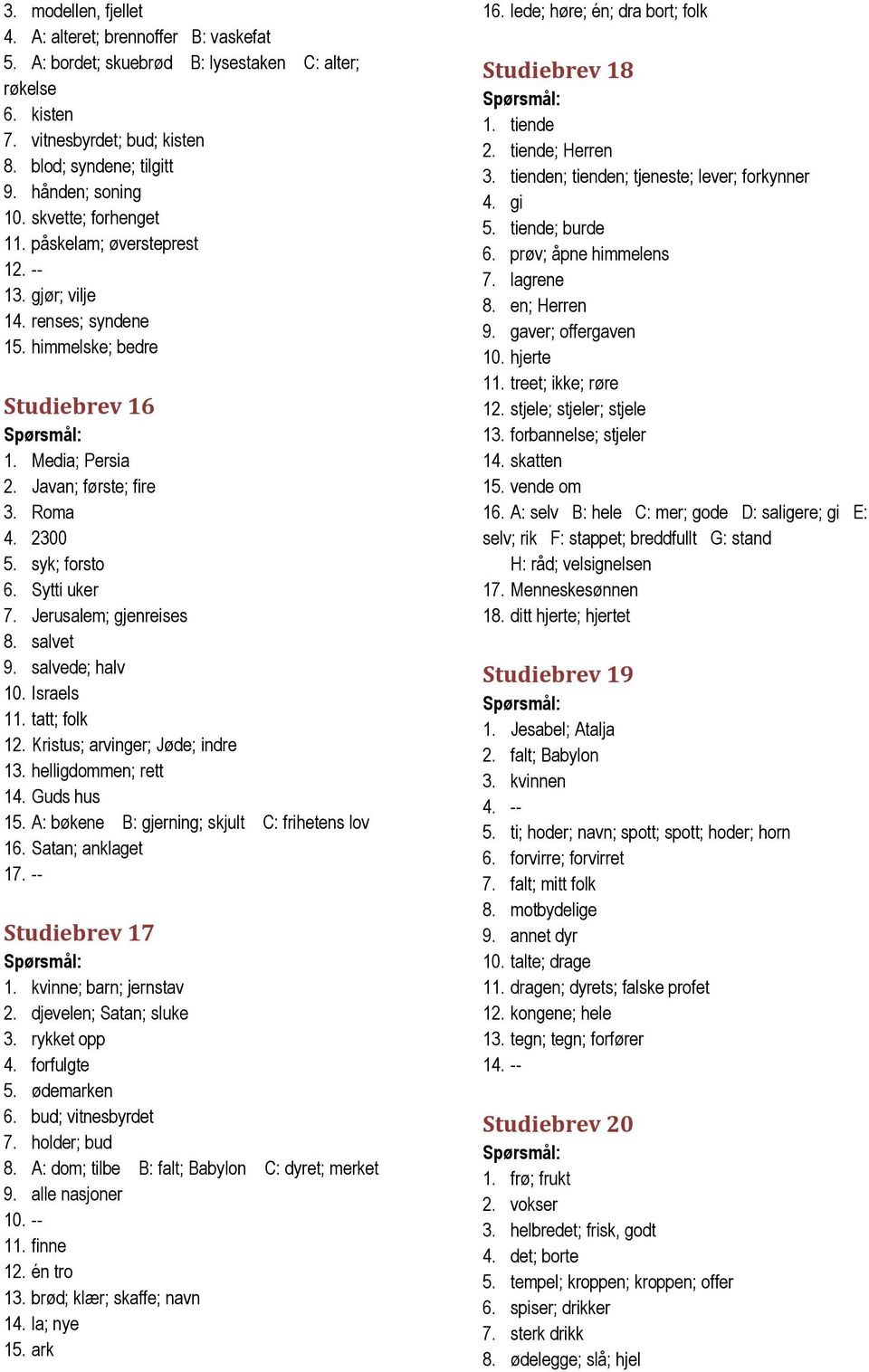 Sytti uker 7. Jerusalem; gjenreises 8. salvet 9. salvede; halv 10. Israels 11. tatt; folk 12. Kristus; arvinger; Jøde; indre 13. helligdommen; rett 14. Guds hus 15.