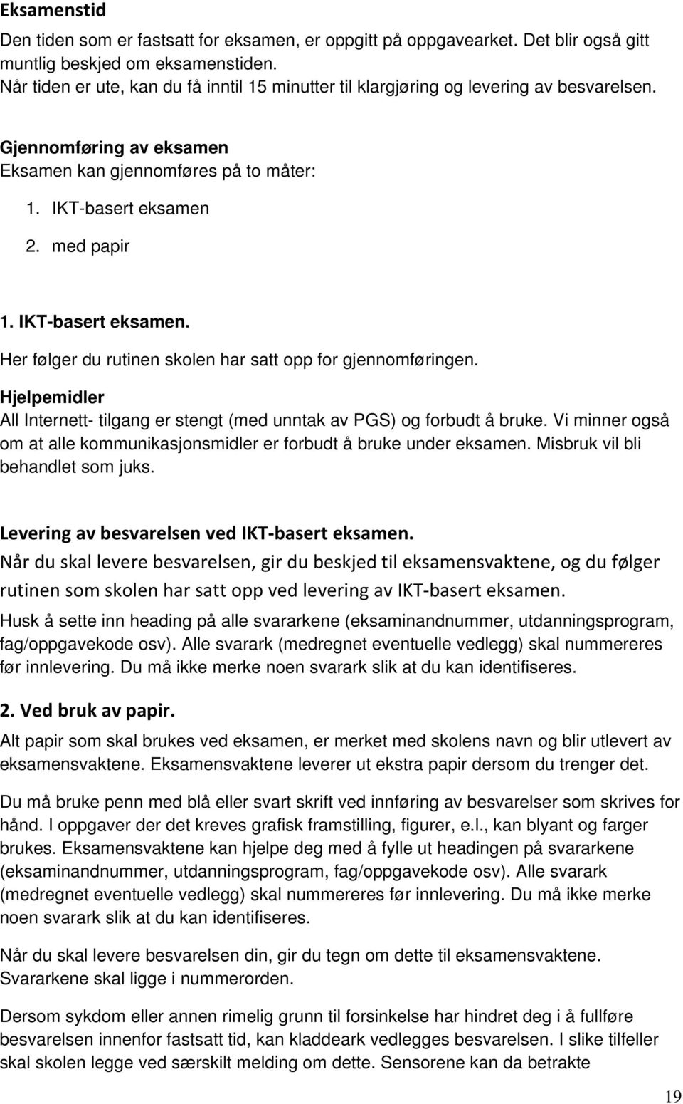 Hjelpemidler All Internett- tilgang er stengt (med unntak av PGS) og forbudt å bruke. Vi minner også om at alle kommunikasjonsmidler er forbudt å bruke under. Misbruk vil bli behandlet som juks.