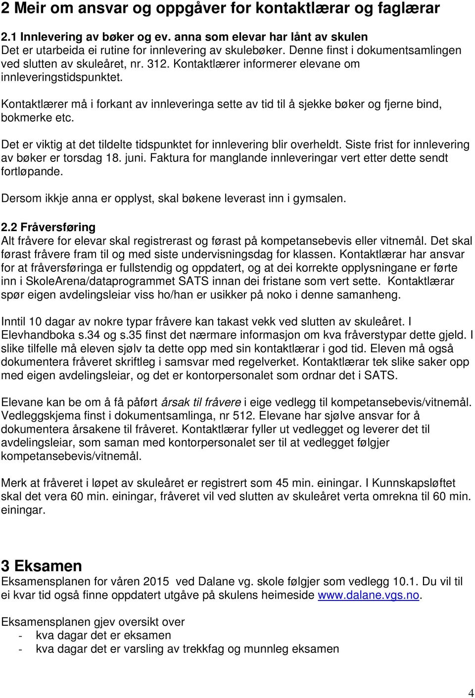 Kontaktlærer må i forkant av innleveringa sette av tid til å sjekke bøker og fjerne bind, bokmerke etc. Det er viktig at det tildelte tidspunktet for innlevering blir overheldt.