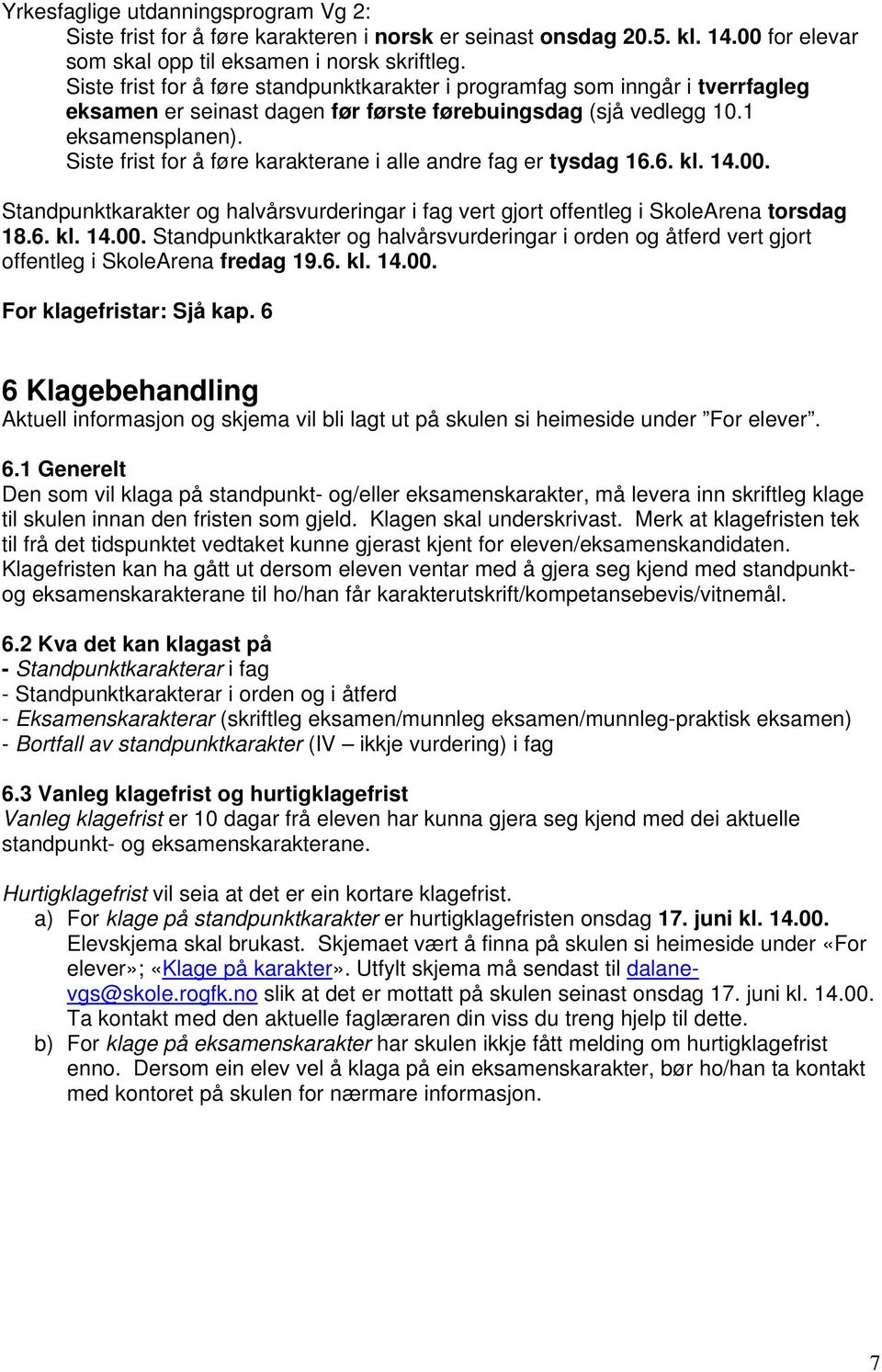 Siste frist for å føre karakterane i alle andre fag er tysdag 16.6. kl. 14.00. Standpunktkarakter og halvårsvurderingar i fag vert gjort offentleg i SkoleArena torsdag 18.6. kl. 14.00. Standpunktkarakter og halvårsvurderingar i orden og åtferd vert gjort offentleg i SkoleArena fredag 19.