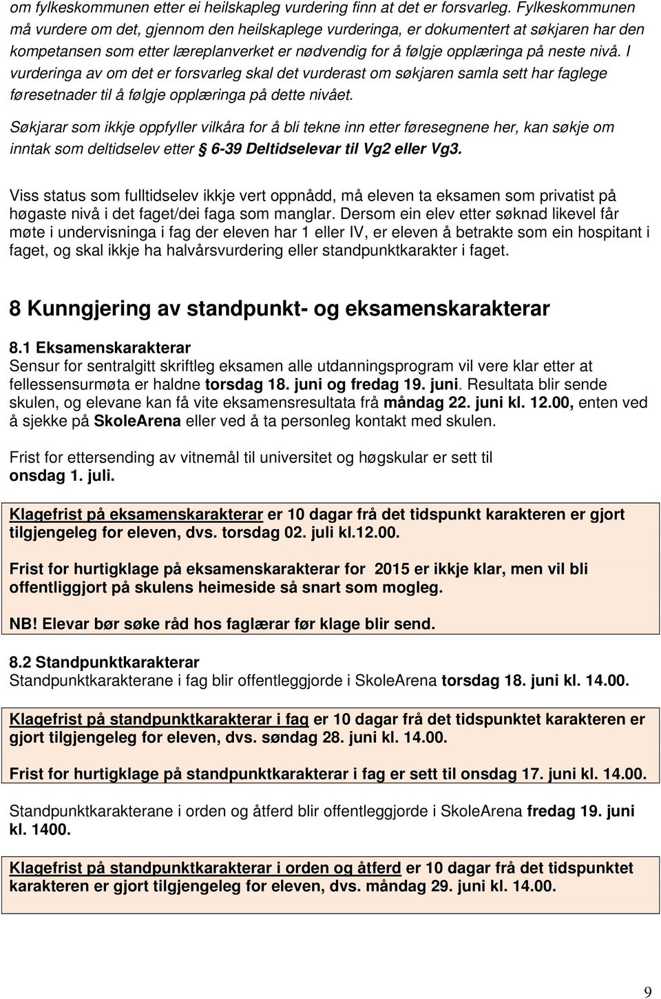 I vurderinga av om det er forsvarleg skal det vurderast om søkjaren samla sett har faglege føresetnader til å følgje opplæringa på dette nivået.