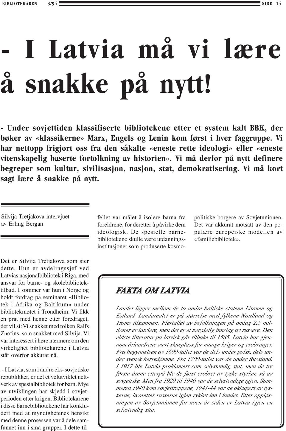 Vi har nettopp frigjort oss fra den såkalte «eneste rette ideologi» eller «eneste vitenskapelig baserte fortolkning av historien».