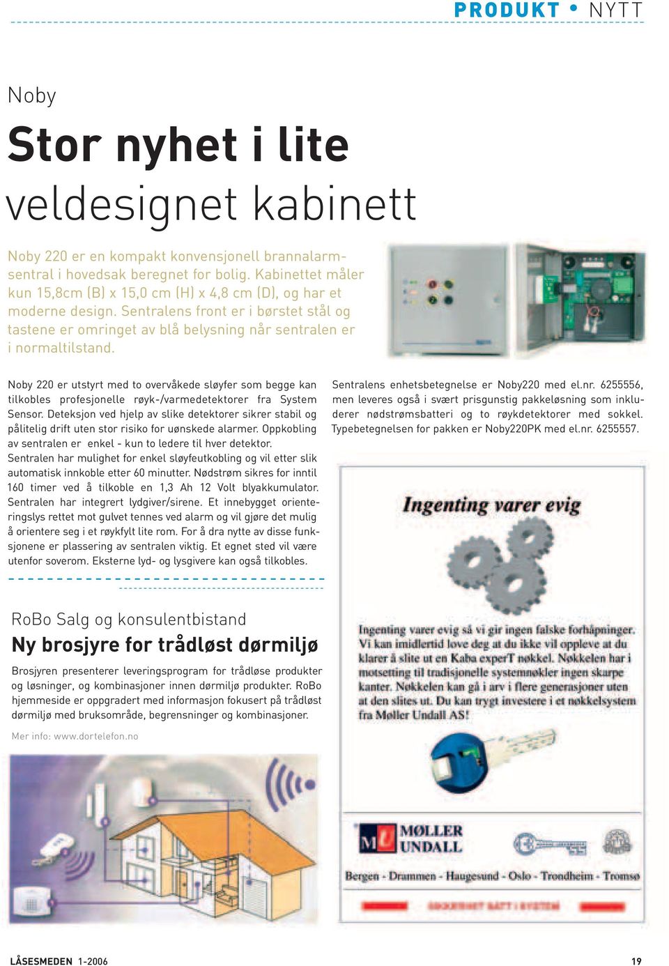 Noby 220 er utstyrt med to overvåkede sløyfer som begge kan tilkobles profesjonelle røyk-/varmedetektorer fra System Sensor.