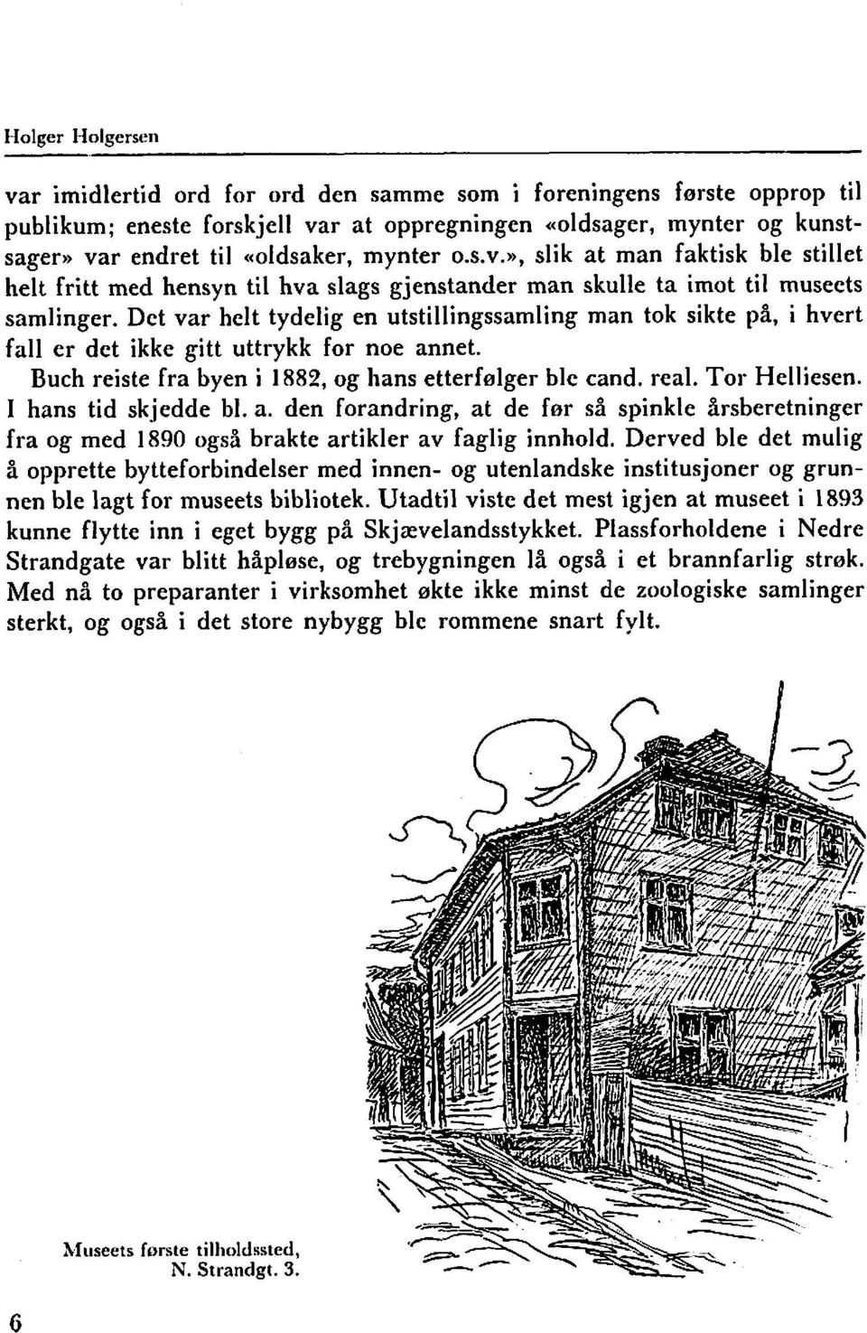 Det var helt tydelig en utstillingssamling man tok sikte på, i hvert fall er det ikke gitt uttrykk for noe annet. Buch reiste fra byen i 1882, og hans etterfølger ble cand. real. Tor Helliesen.