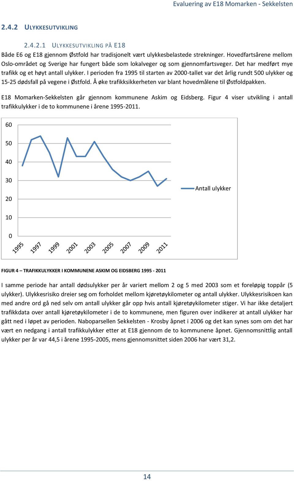 I perioden fra 1995 til starten av 2000-tallet var det årlig rundt 500 ulykker og 15-25 dødsfall på vegene i Østfold. Å øke trafikksikkerheten var blant hovedmålene til Østfoldpakken.