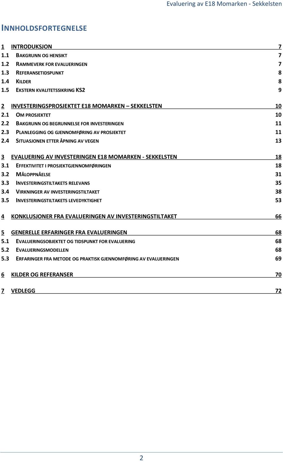 3 PLANLEGGING OG GJENNOMFØRING AV PROSJEKTET 11 2.4 SITUASJONEN ETTER ÅPNING AV VEGEN 13 3 EVALUERING AV INVESTERINGEN E18 MOMARKEN - SEKKELSTEN 18 3.1 EFFEKTIVITET I PROSJEKTGJENNOMFØRINGEN 18 3.