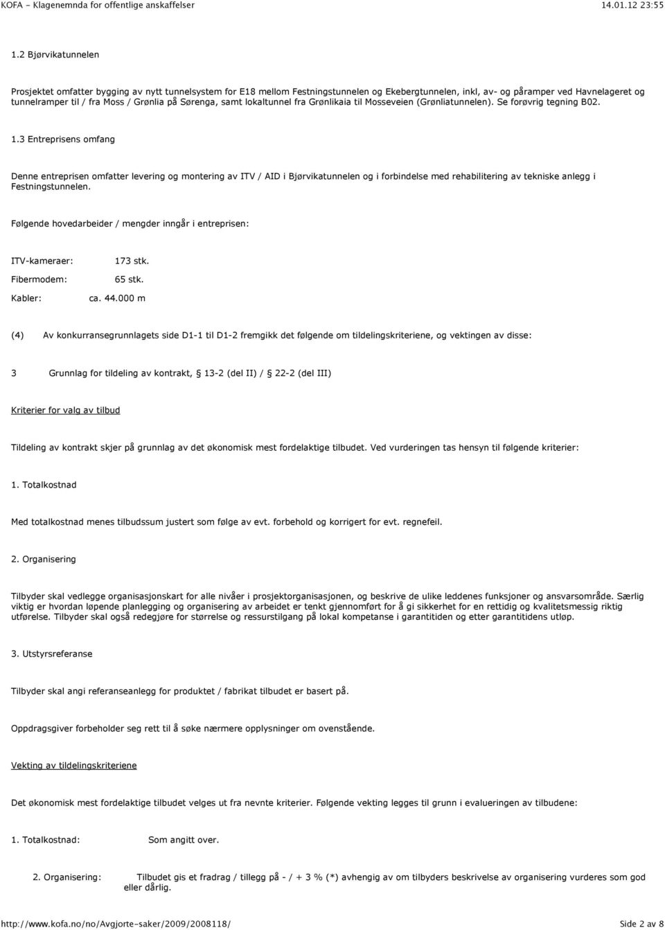 3 Entreprisens omfang Denne entreprisen omfatter levering og montering av ITV / AID i Bjørvikatunnelen og i forbindelse med rehabilitering av tekniske anlegg i Festningstunnelen.