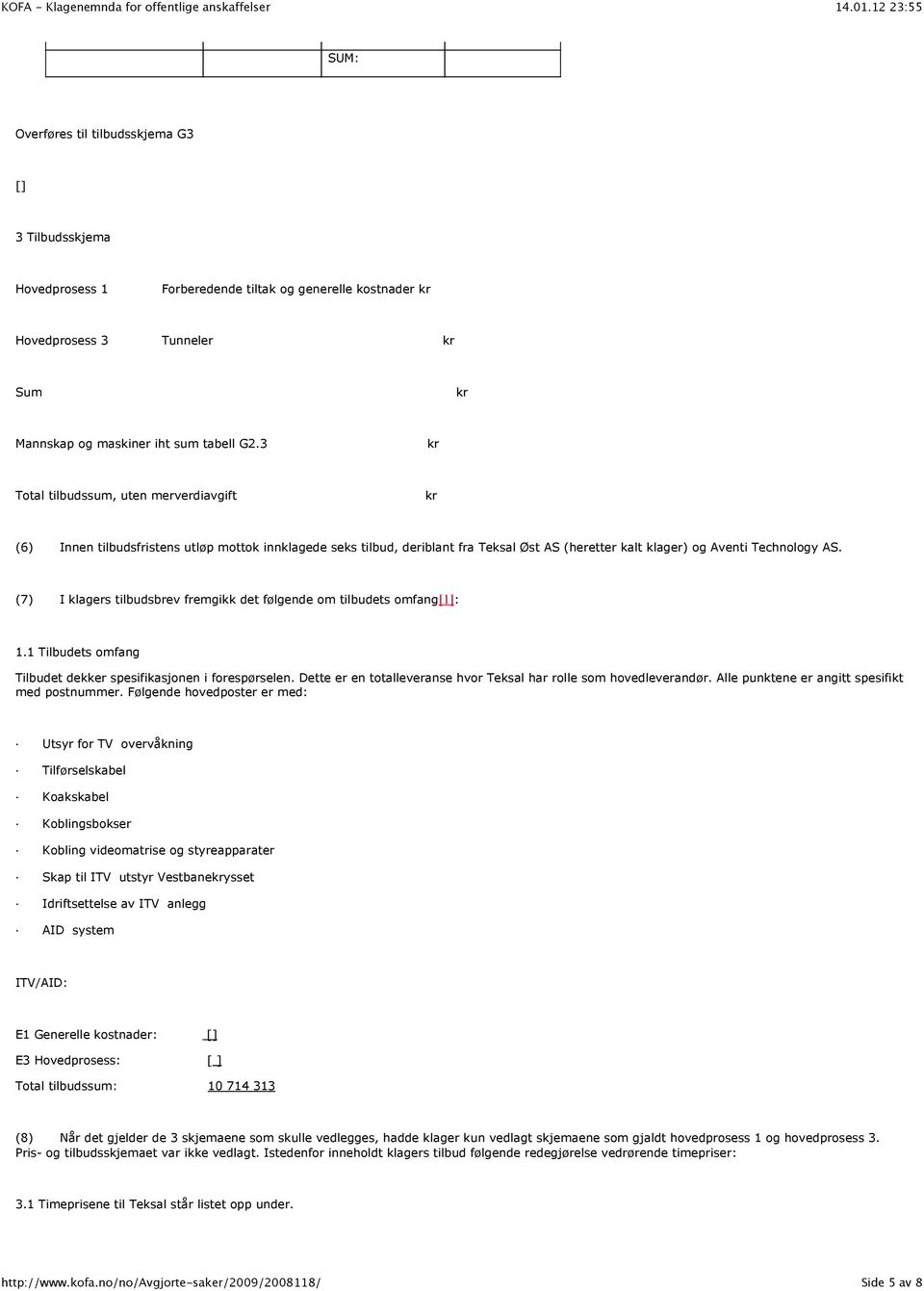 (7) I klagers tilbudsbrev fremgikk det følgende om tilbudets omfang[1]: 1.1 Tilbudets omfang Tilbudet dekker spesifikasjonen i forespørselen.