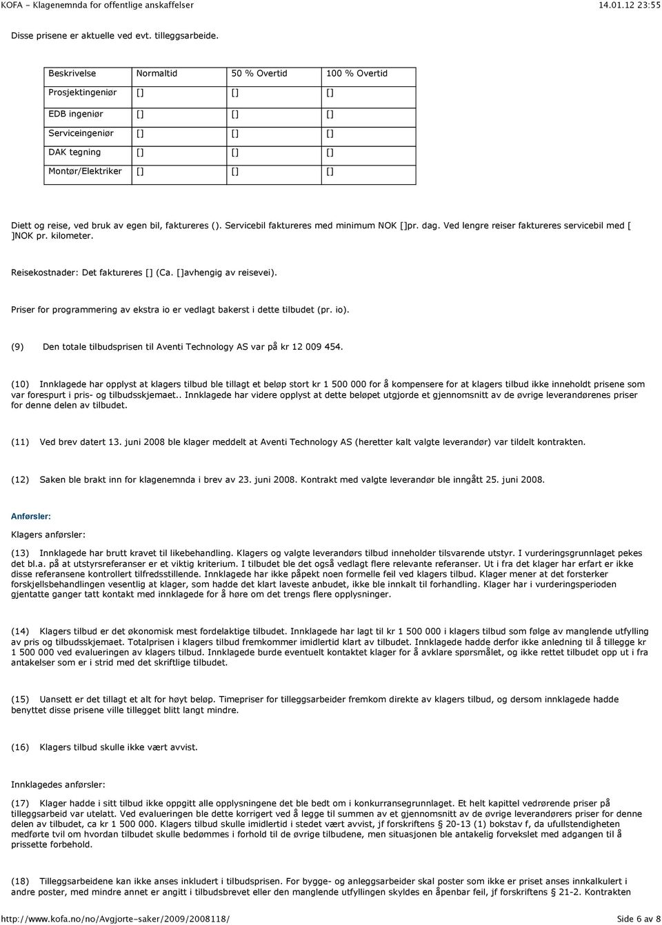 reise, ved bruk av egen bil, faktureres ( ). Servicebil faktureres med minimum NOK [ ]pr. dag. Ved lengre reiser faktureres servicebil med [ ]NOK pr. kilometer. Reisekostnader: Det faktureres [ ] (Ca.