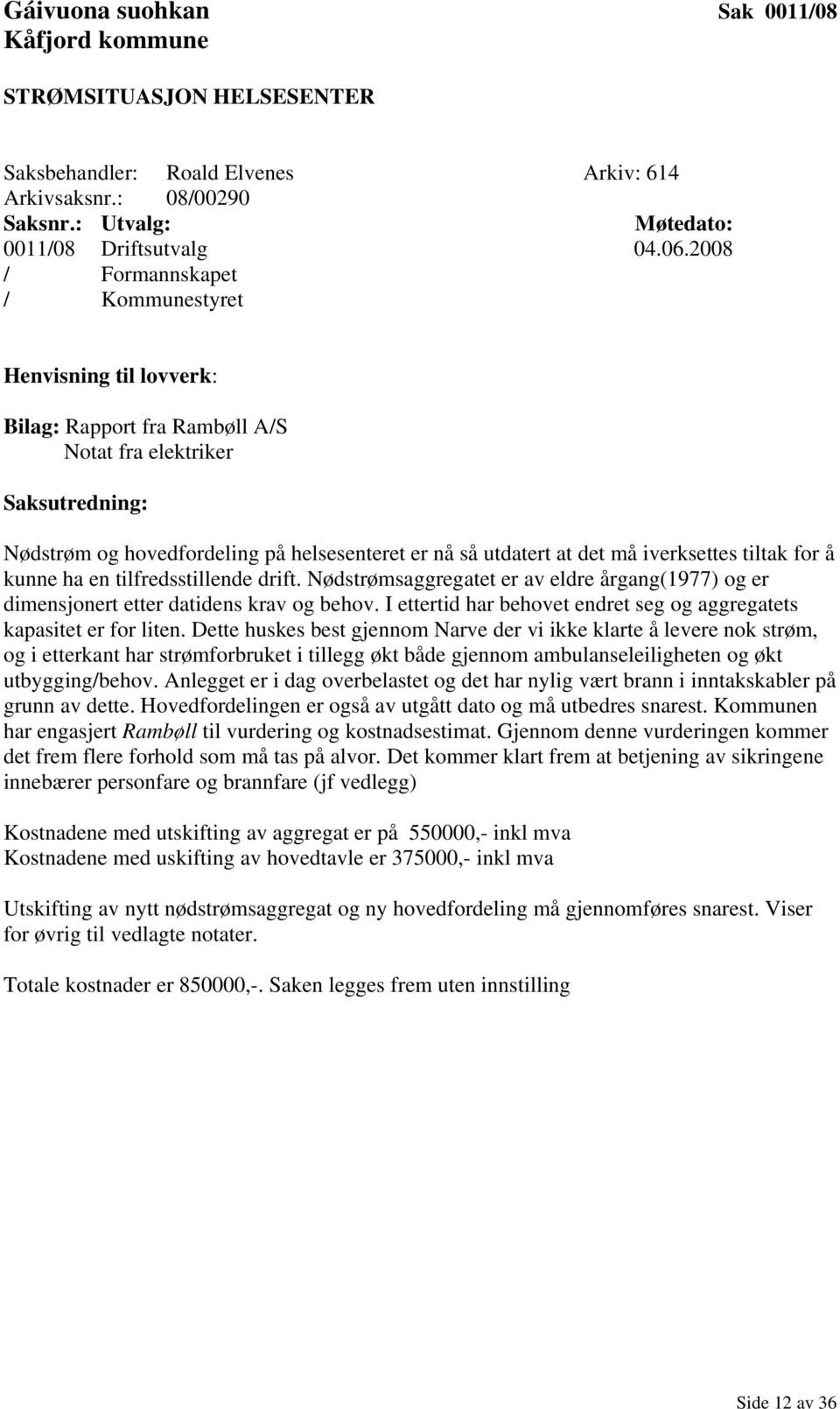 iverksettes tiltak for å kunne ha en tilfredsstillende drift. Nødstrømsaggregatet er av eldre årgang(1977) og er dimensjonert etter datidens krav og behov.