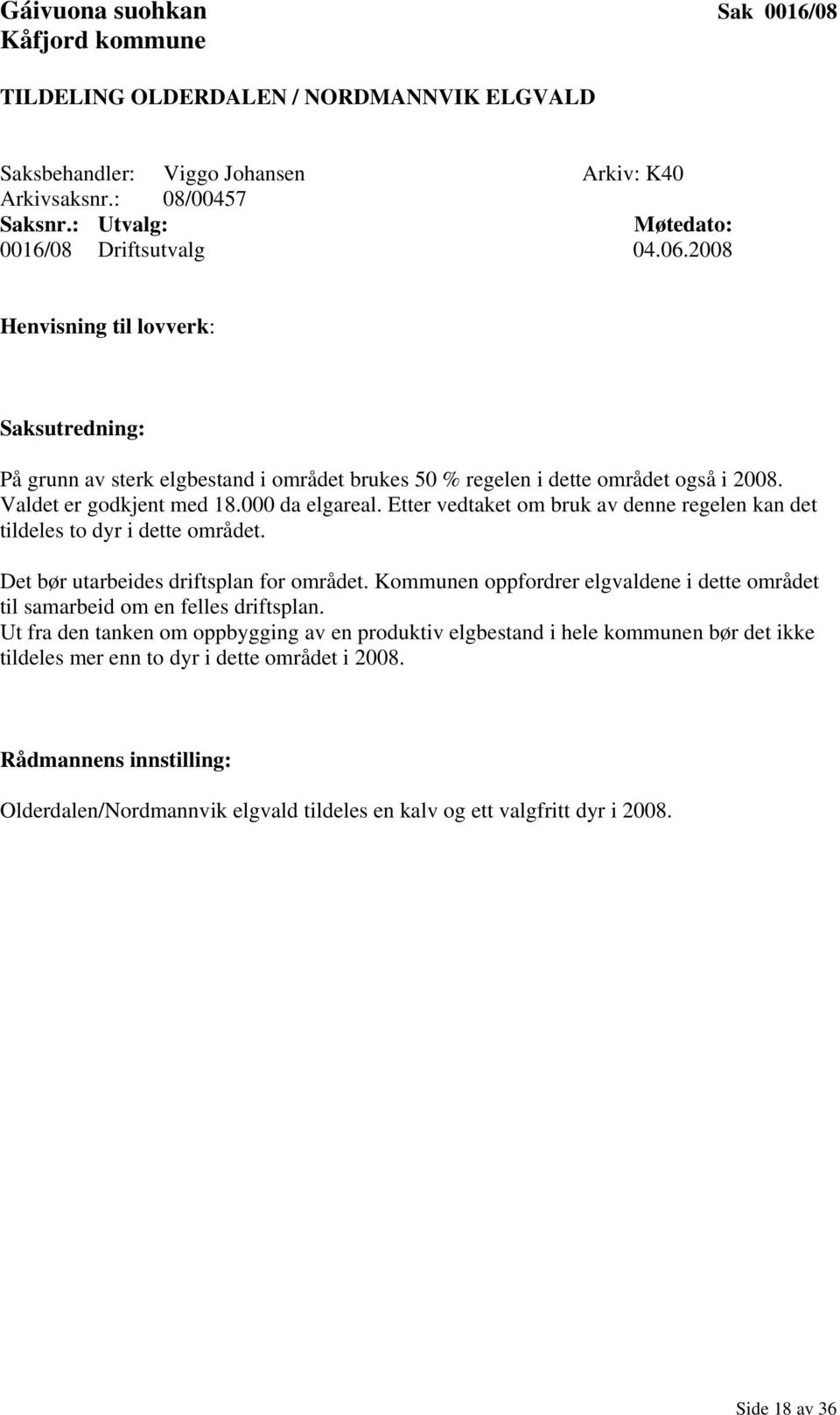 Valdet er godkjent med 18.000 da elgareal. Etter vedtaket om bruk av denne regelen kan det tildeles to dyr i dette området. Det bør utarbeides driftsplan for området.