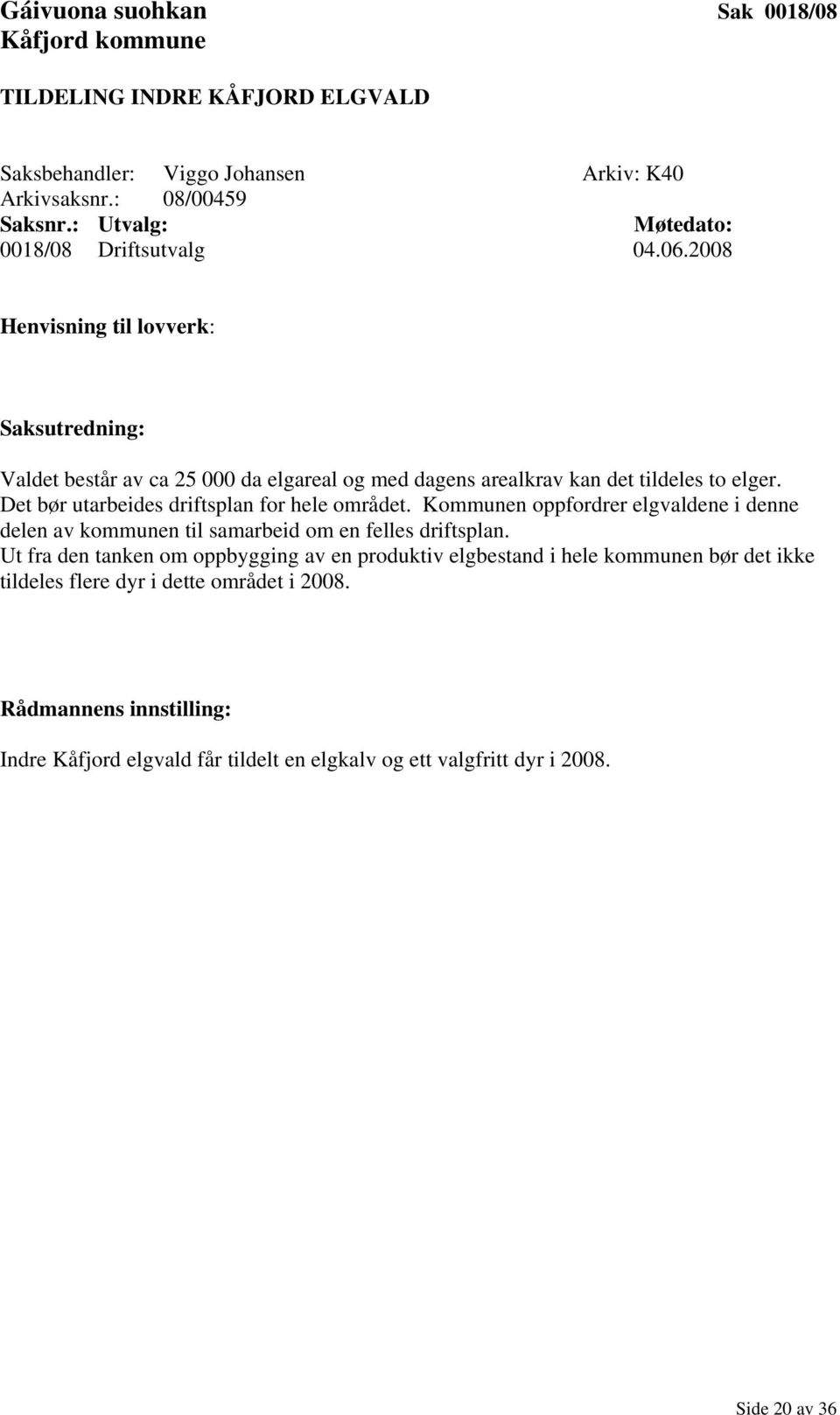 2008 Henvisning til lovverk: Saksutredning: Valdet består av ca 25 000 da elgareal og med dagens arealkrav kan det tildeles to elger.