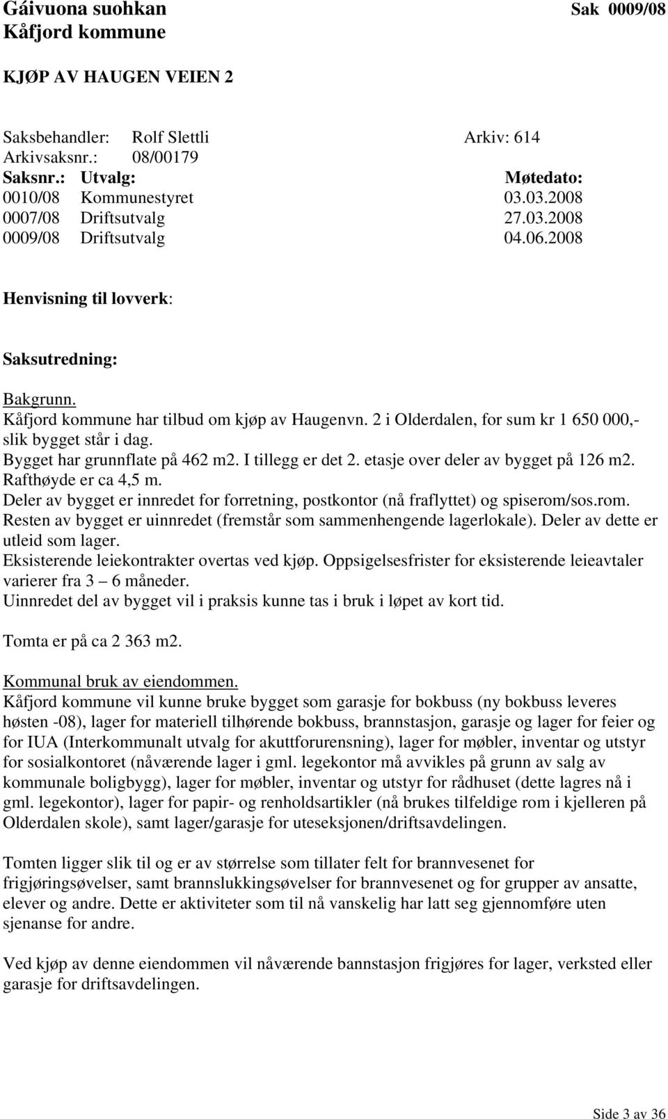 2 i Olderdalen, for sum kr 1 650 000,- slik bygget står i dag. Bygget har grunnflate på 462 m2. I tillegg er det 2. etasje over deler av bygget på 126 m2. Rafthøyde er ca 4,5 m.