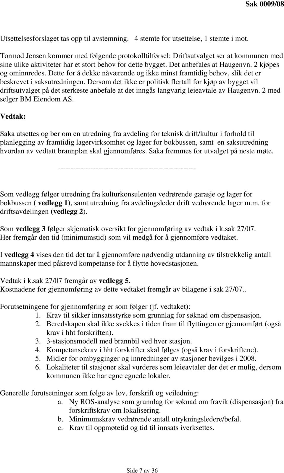 Dette for å dekke nåværende og ikke minst framtidig behov, slik det er beskrevet i saksutredningen.