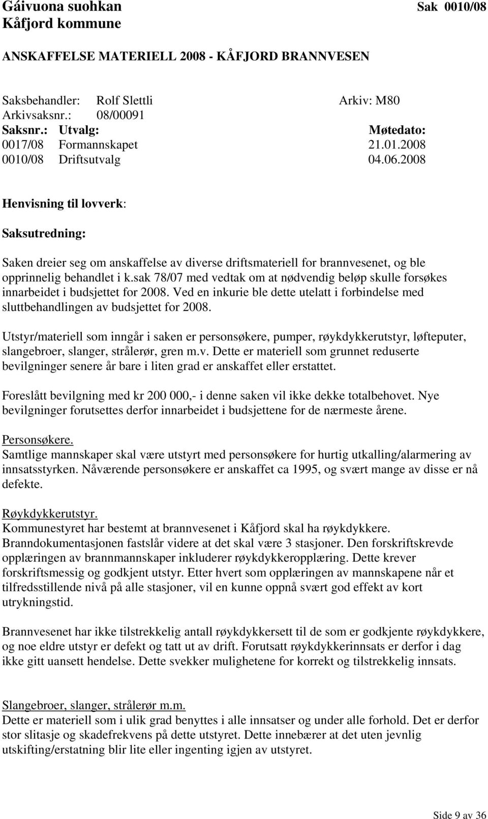 2008 Henvisning til lovverk: Saksutredning: Saken dreier seg om anskaffelse av diverse driftsmateriell for brannvesenet, og ble opprinnelig behandlet i k.