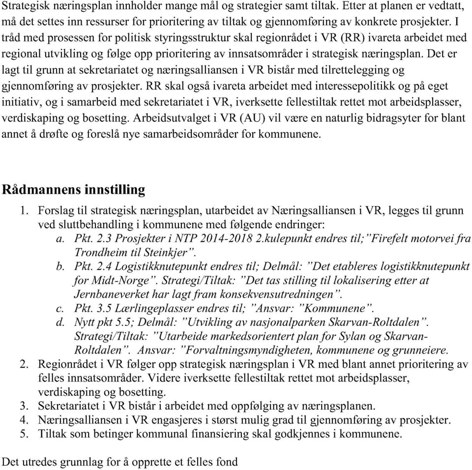 det er lagt til grunnat sekretariatetog næringsallianseni VR bistårmedtilretteleggingog gjennomføringav prosjekter.