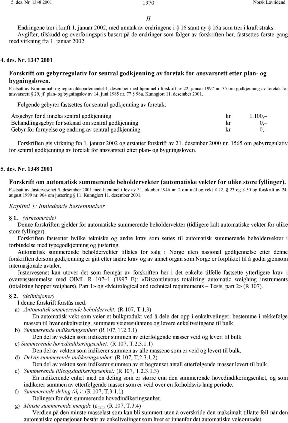 1347 2001 Forskrift om gebyrregulativ for sentral godkjenning av foretak for ansvarsrett etter plan- og bygningsloven. Fastsatt av Kommunal- og regionaldepartementet 4.