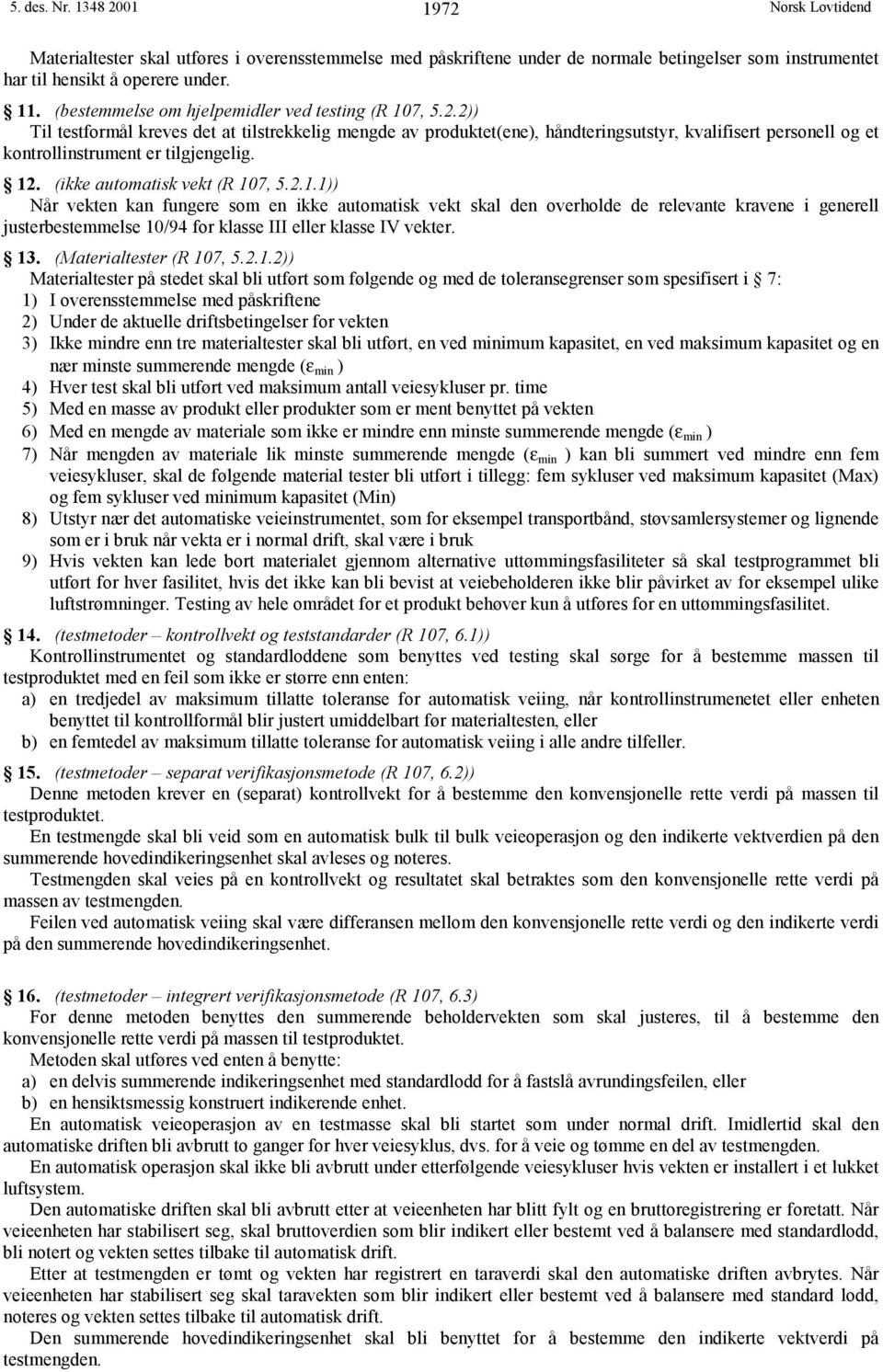 2)) Til testformål kreves det at tilstrekkelig mengde av produktet(ene), håndteringsutstyr, kvalifisert personell og et kontrollinstrument er tilgjengelig. 12