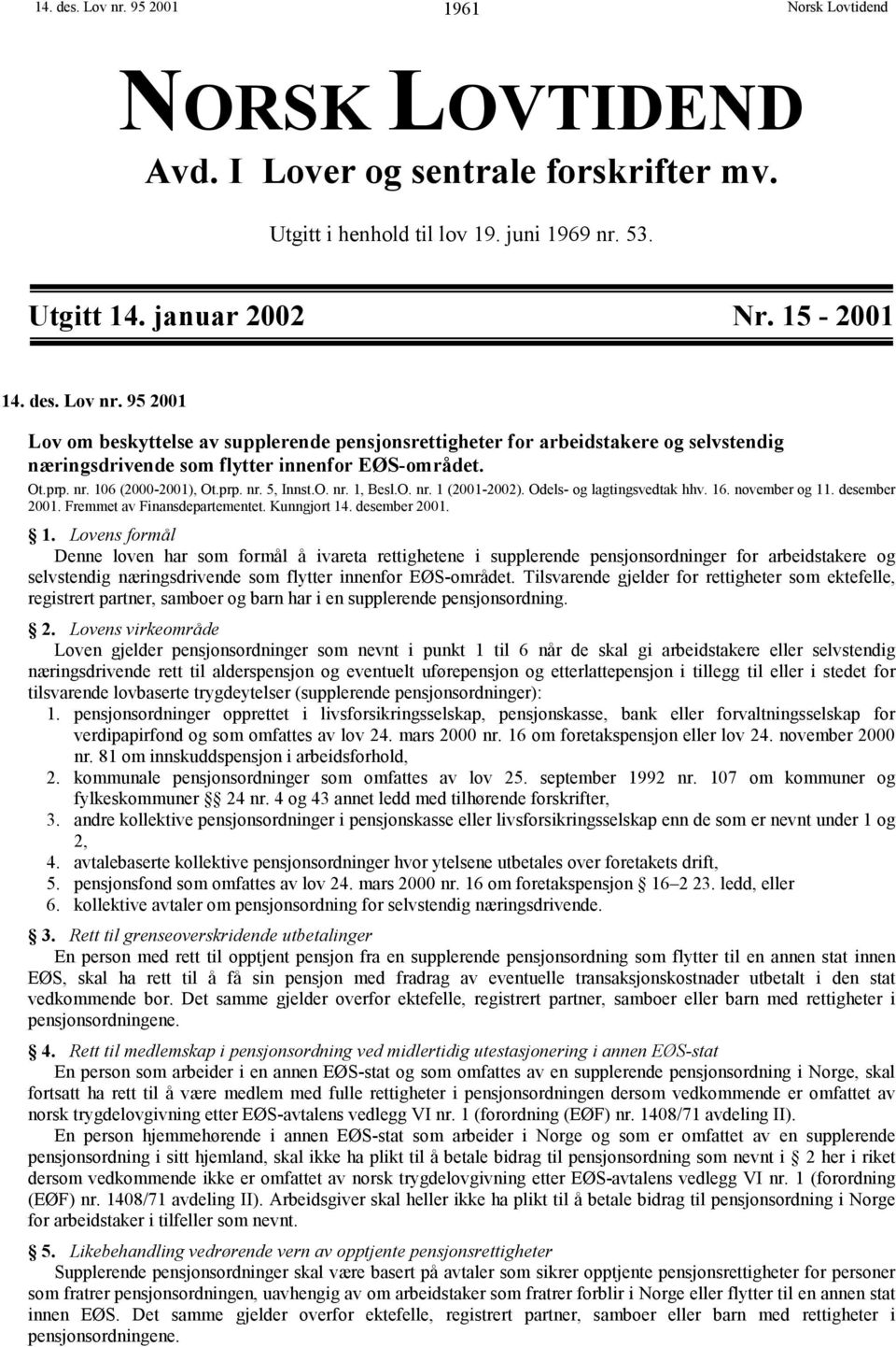 desember 2001. 1. Lovens formål Denne loven har som formål å ivareta rettighetene i supplerende pensjonsordninger for arbeidstakere og selvstendig næringsdrivende som flytter innenfor EØS-området.