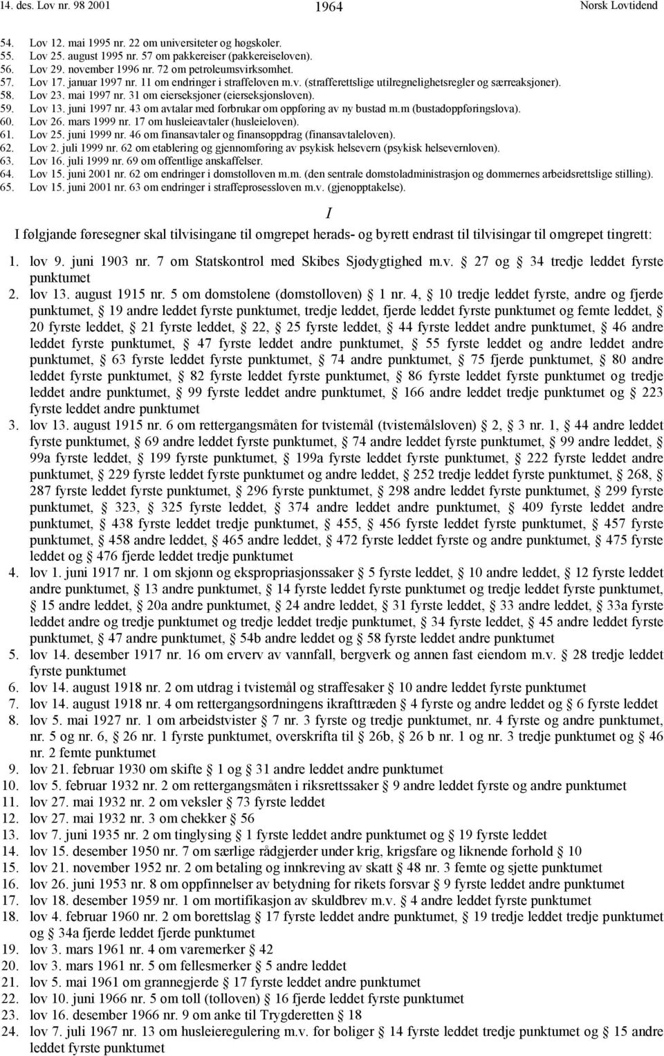 31 om eierseksjoner (eierseksjonsloven). 59. Lov 13. juni 1997 nr. 43 om avtalar med forbrukar om oppføring av ny bustad m.m (bustadoppføringslova). 60. Lov 26. mars 1999 nr.