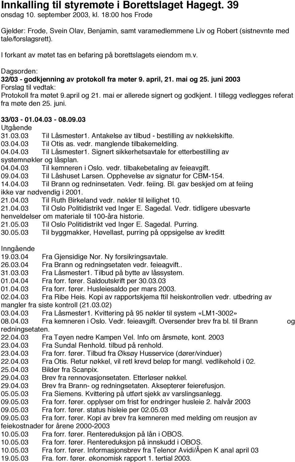 april, 21. mai og 25. juni 2003 Protokoll fra møtet 9.april og 21. mai er allerede signert og godkjent. I tillegg vedlegges referat fra møte den 25. juni. 33/03-01.04.03-08.09.03 Utgående 31.03.03 Til Låsmester1.