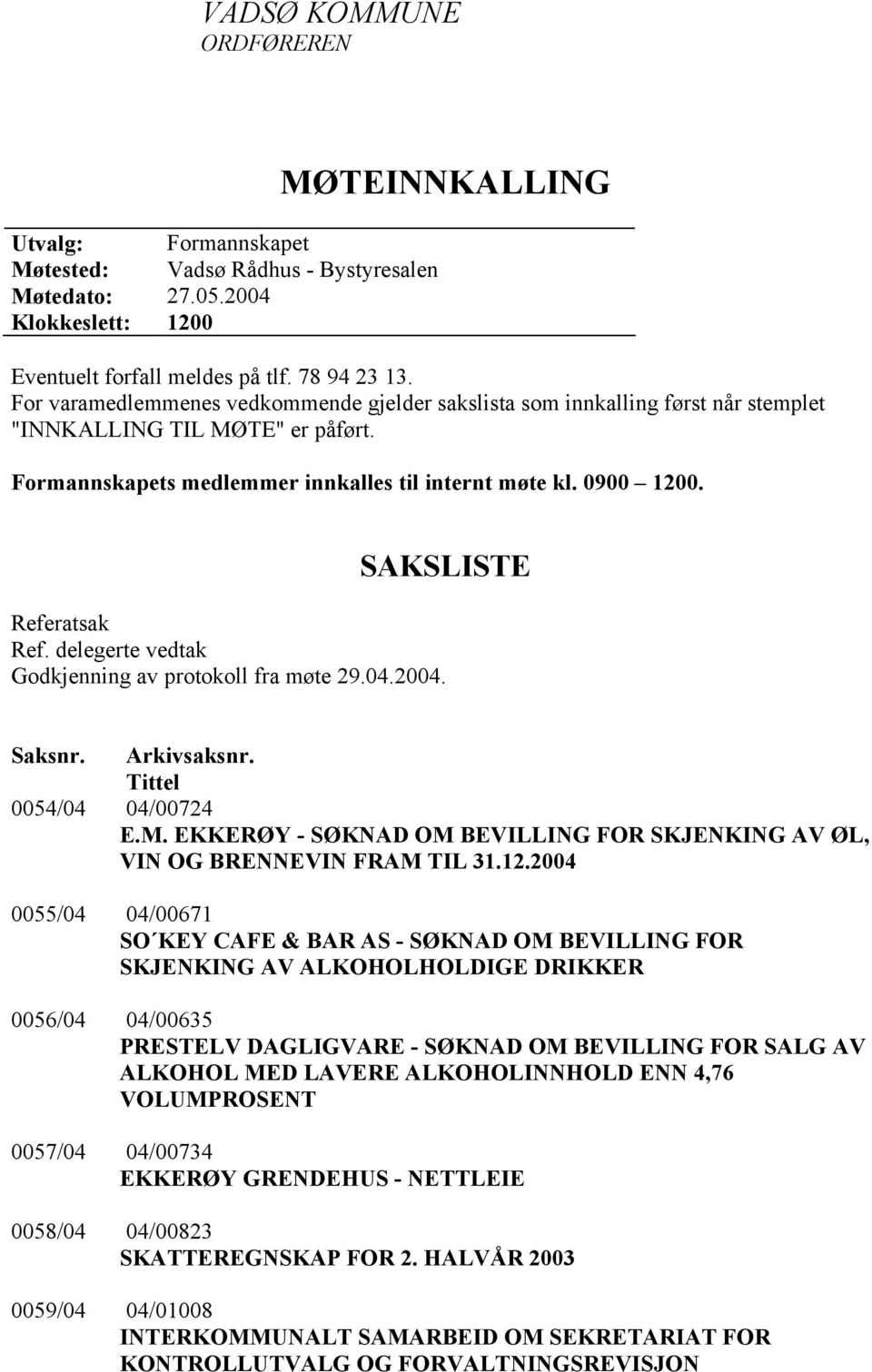 SAKSLISTE Referatsak Ref. delegerte vedtak Godkjenning av protokoll fra møte 29.04.2004. Saksnr. Arkivsaksnr. Tittel 0054/04 04/00724 E.M.