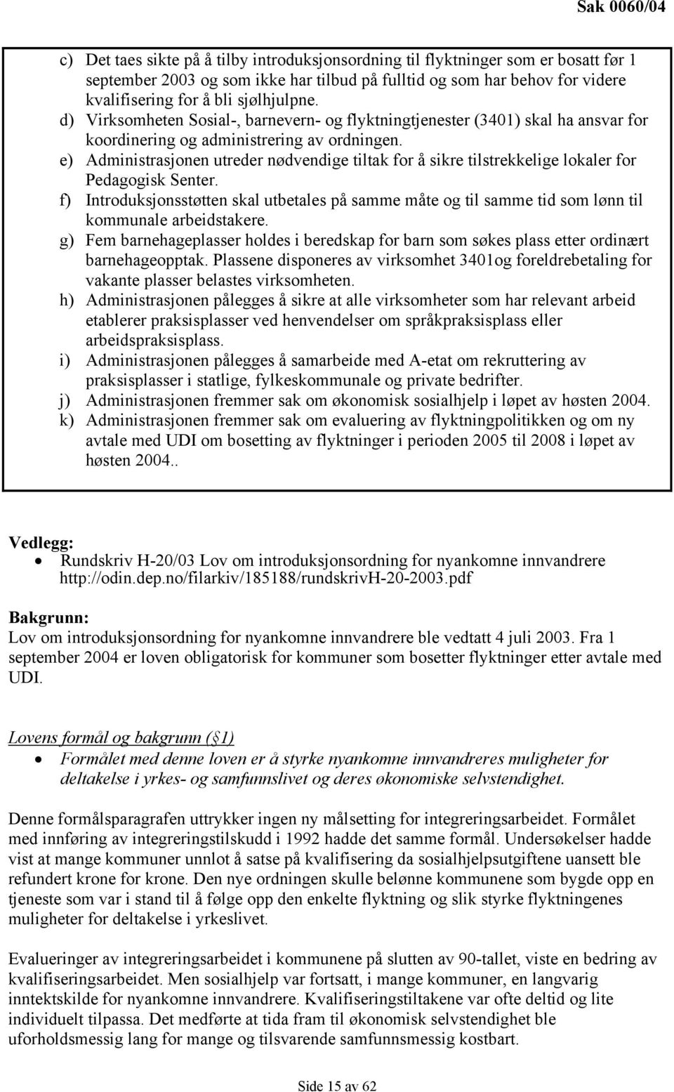 e) Administrasjonen utreder nødvendige tiltak for å sikre tilstrekkelige lokaler for Pedagogisk Senter.