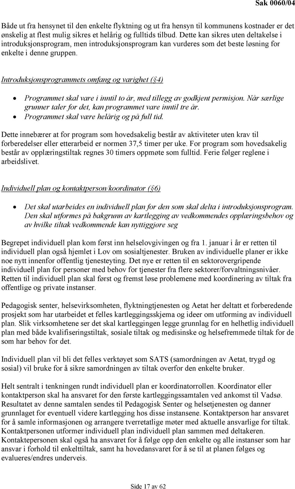 Introduksjonsprogrammets omfang og varighet ( 4) Programmet skal vare i inntil to år, med tillegg av godkjent permisjon. Når særlige grunner taler for det, kan programmet vare inntil tre år.