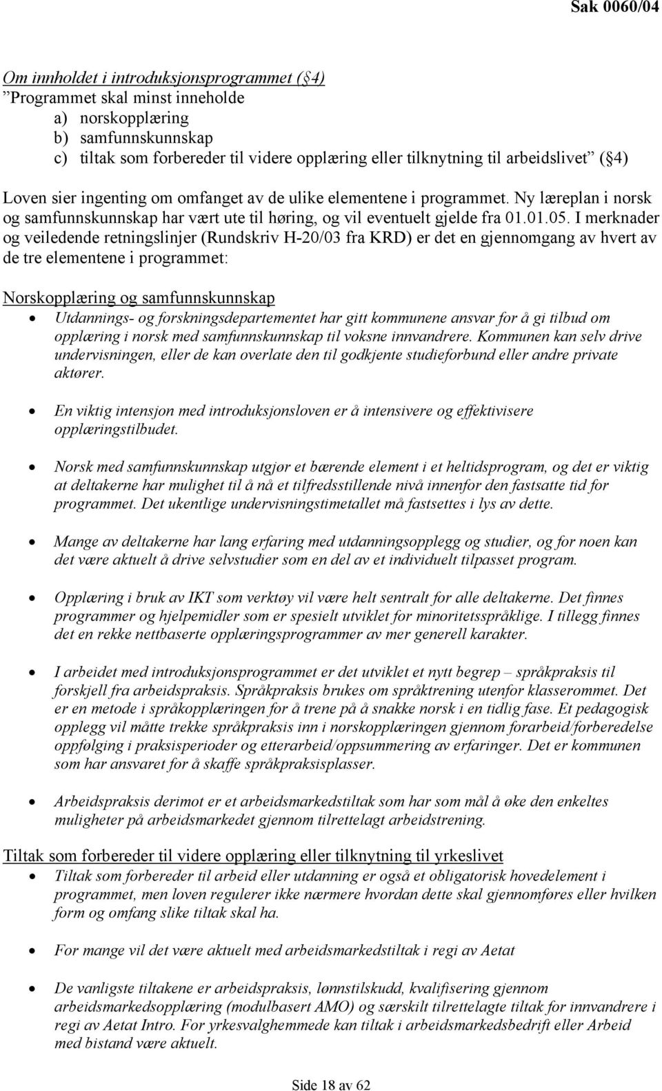 I merknader og veiledende retningslinjer (Rundskriv H-20/03 fra KRD) er det en gjennomgang av hvert av de tre elementene i programmet: Norskopplæring og samfunnskunnskap Utdannings- og