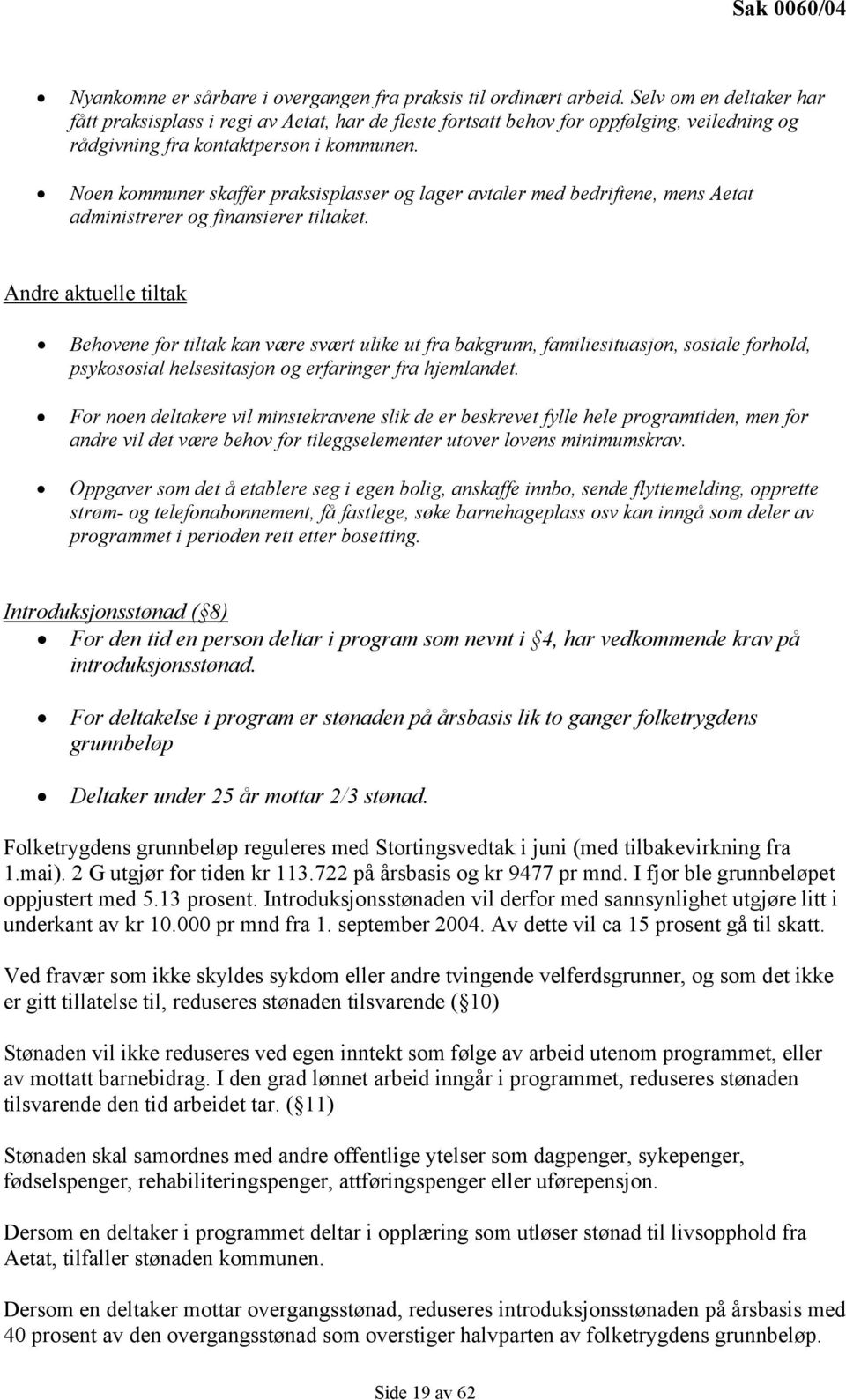 Noen kommuner skaffer praksisplasser og lager avtaler med bedriftene, mens Aetat administrerer og finansierer tiltaket.