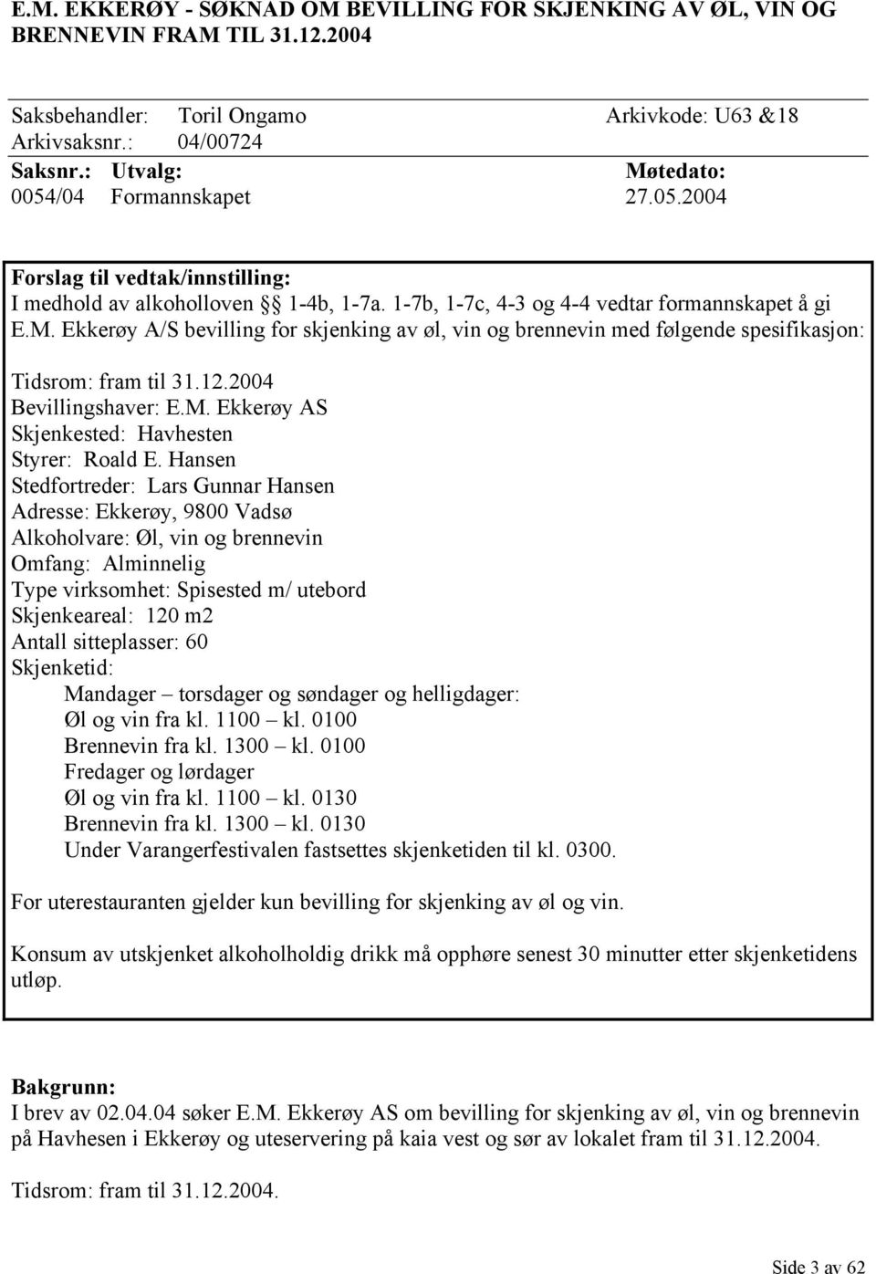 12.2004 Bevillingshaver: E.M. Ekkerøy AS Skjenkested: Havhesten Styrer: Roald E.