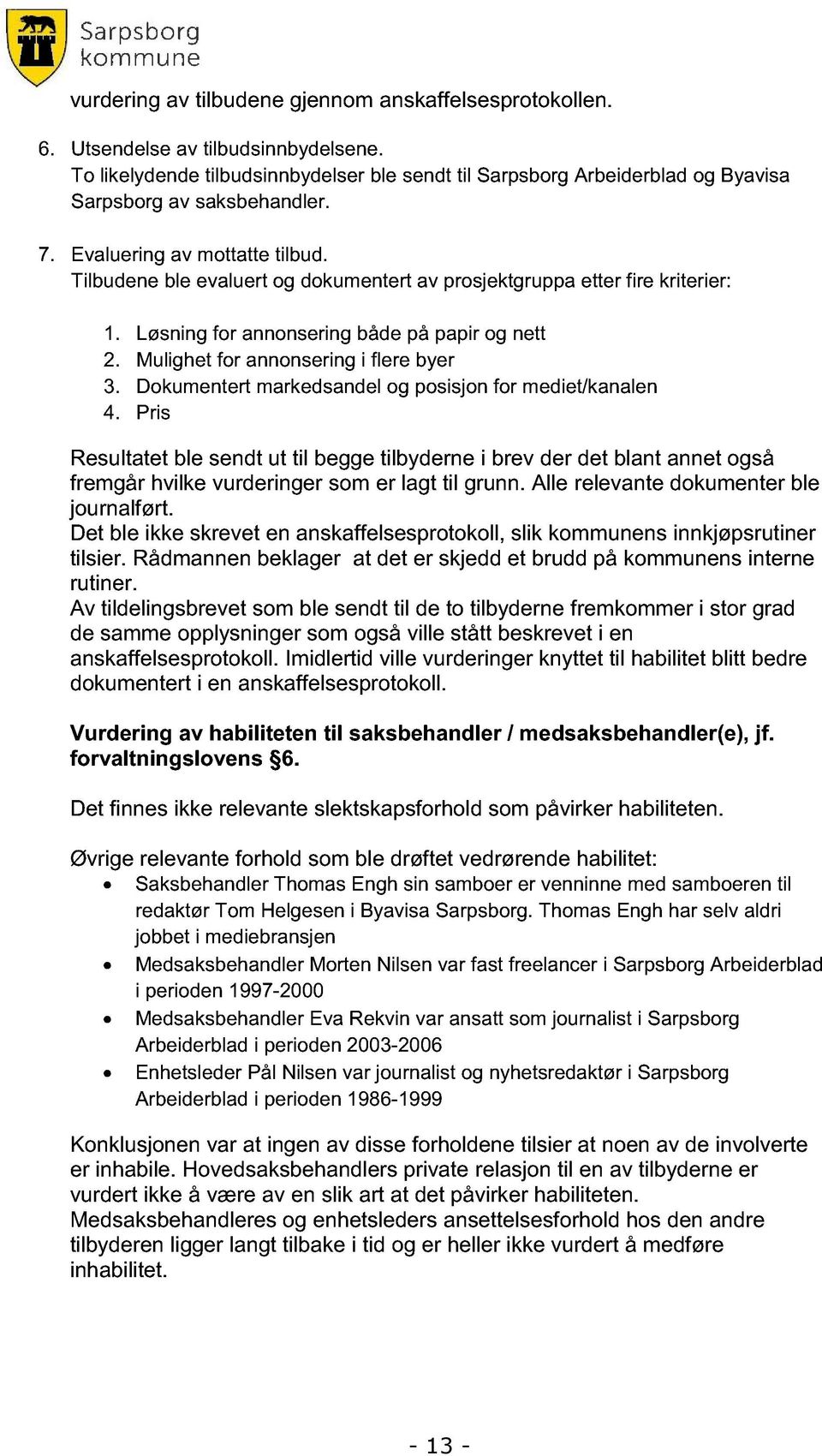 Tilbudene ble evaluert og dokumentert av prosjektgruppa etter fire kriterier: 1. Løsning for annonsering både på papir og nett 2. Mulighet for annonsering i flere byer 3.