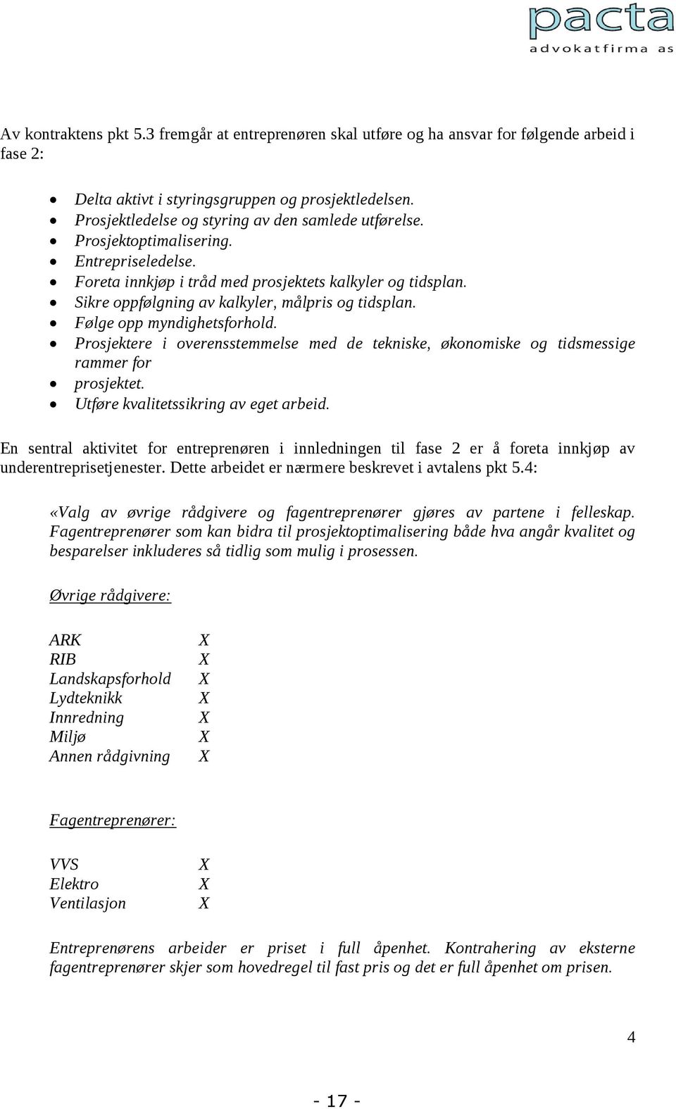 Sikre oppfølgning av kalkyler, målpris og tidsplan. Følge opp myndighetsforhold. Prosjektere i overensstemmelse med de tekniske, økonomiske og tidsmessige rammer for prosjektet.