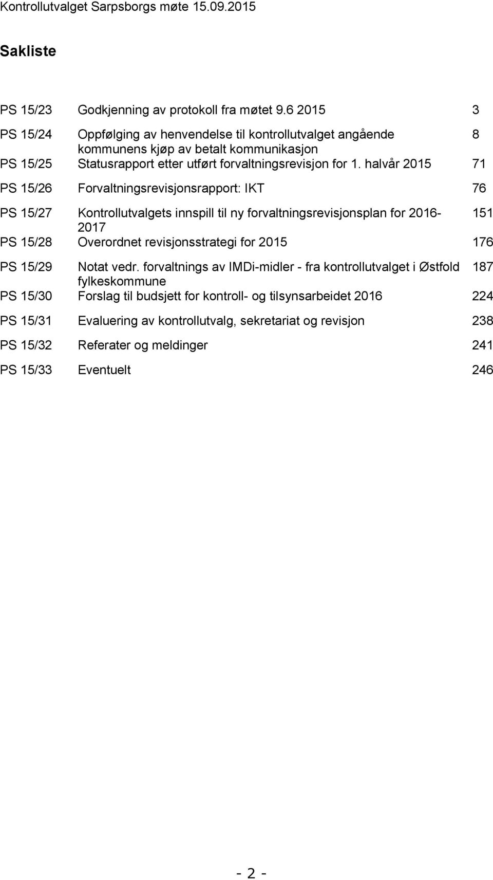 halvår 2015 71 PS 15/26 Forvaltningsrevisjonsrapport: IKT 76 PS 15/27 Kontrollutvalgets innspill til ny forvaltningsrevisjonsplan for 2016-151 2017 PS 15/28 Overordnet revisjonsstrategi for 2015