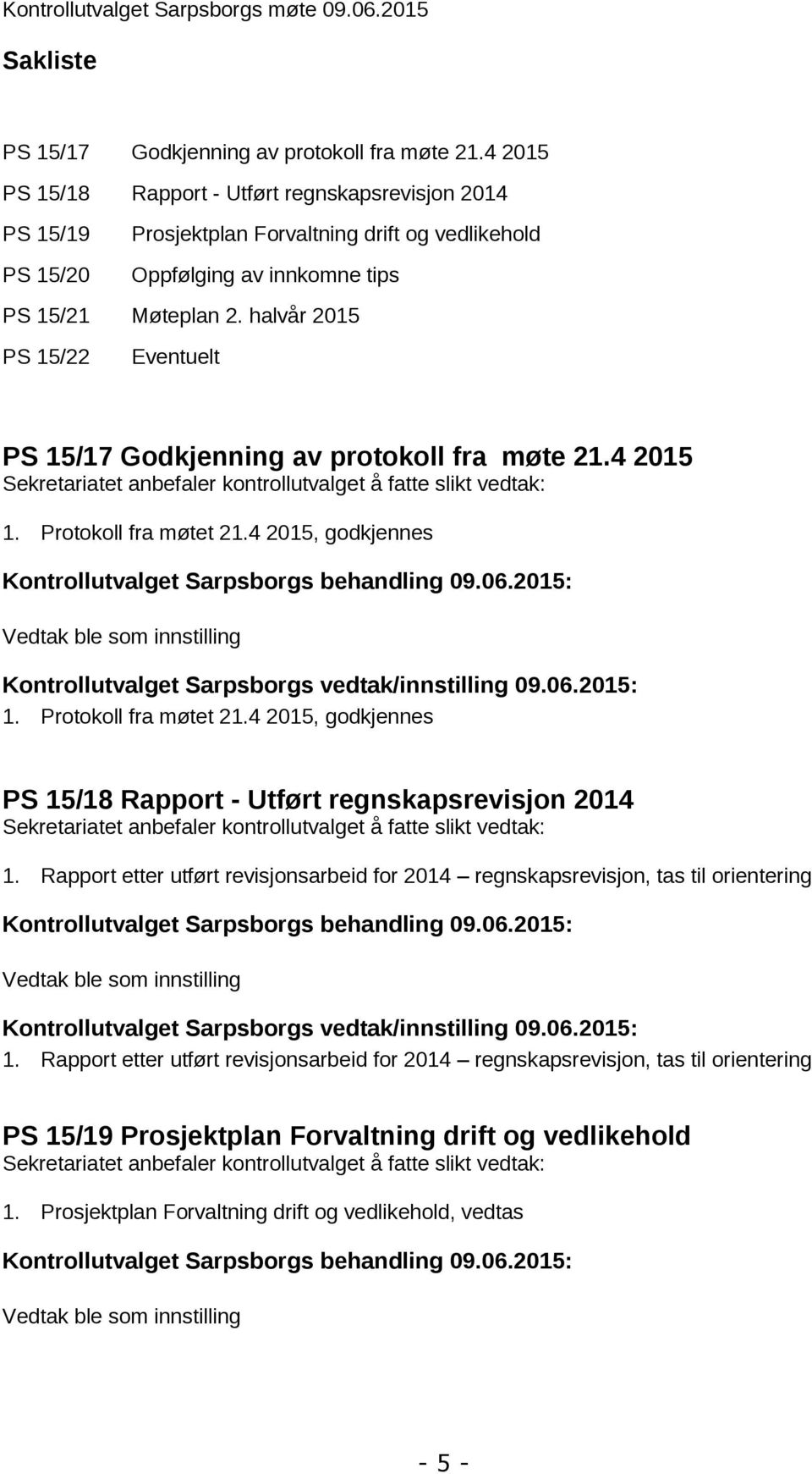 halvår 2015 PS 15/22 Eventuelt PS 15/17 Godkjenning av protokoll fra møte 21.4 2015 Sekretariatet anbefaler kontrollutvalget å fatte slikt vedtak: 1. Protokoll fra møtet 21.