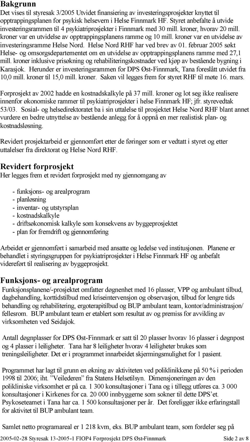 kroner var en utvidelse av investeringsramme Helse Nord. Helse Nord RHF har ved brev av 01. februar 2005 søkt Helse- og omsorgsdepartementet om en utvidelse av opptrappingsplanens ramme med 27,1 mill.