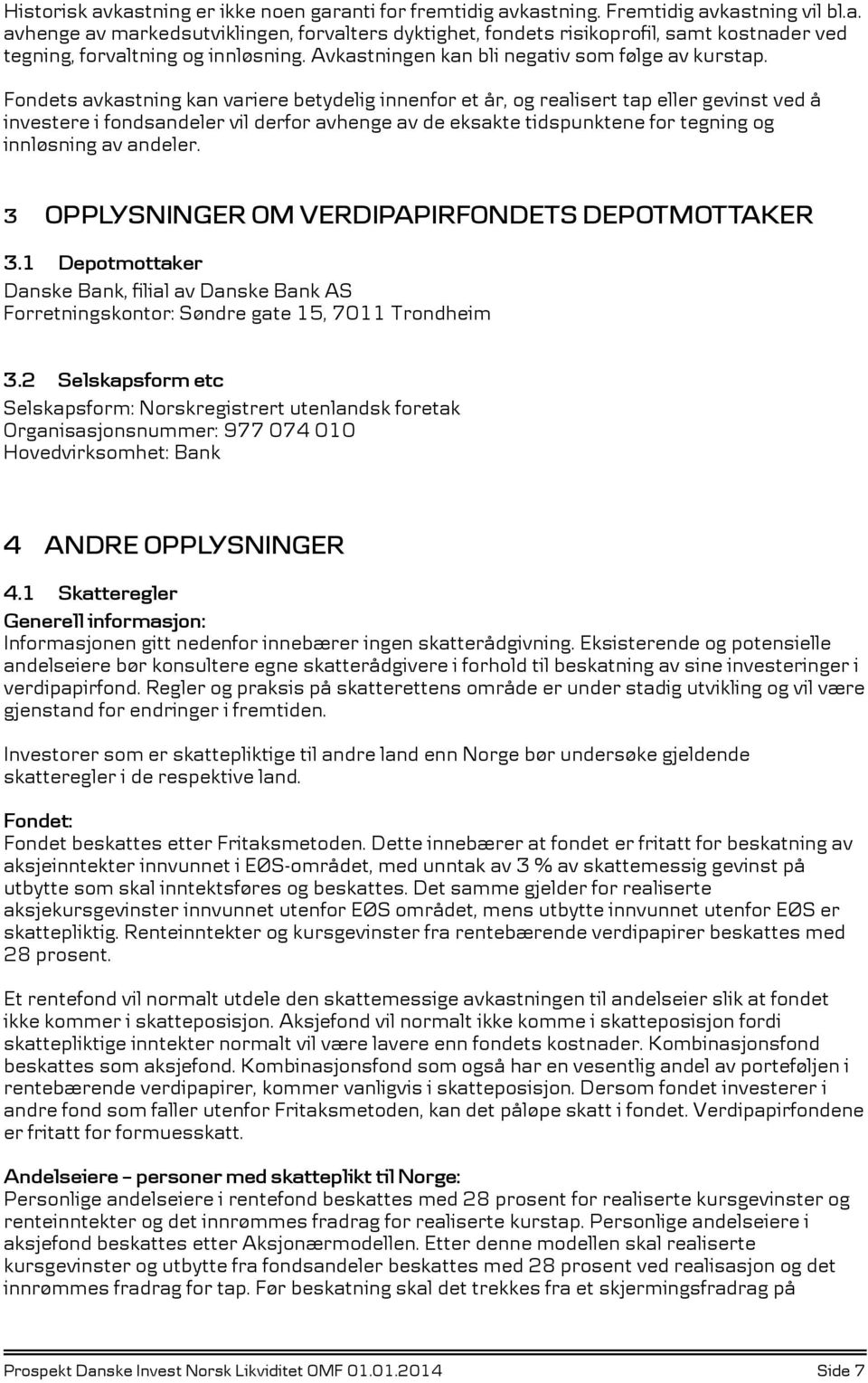 Fondets avkastning kan variere betydelig innenfor et år, og realisert tap eller gevinst ved å investere i fondsandeler vil derfor avhenge av de eksakte tidspunktene for tegning og innløsning av