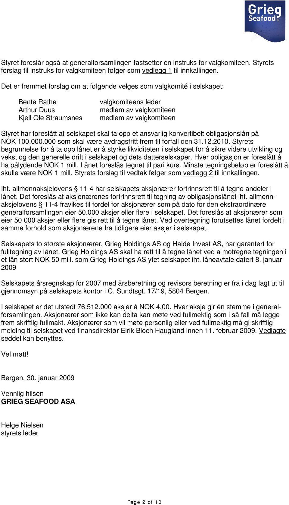 foreslått at selskapet skal ta opp et ansvarlig konvertibelt obligasjonslån på NOK 100.000.000 som skal være avdragsfritt frem til forfall den 31.12.2010.