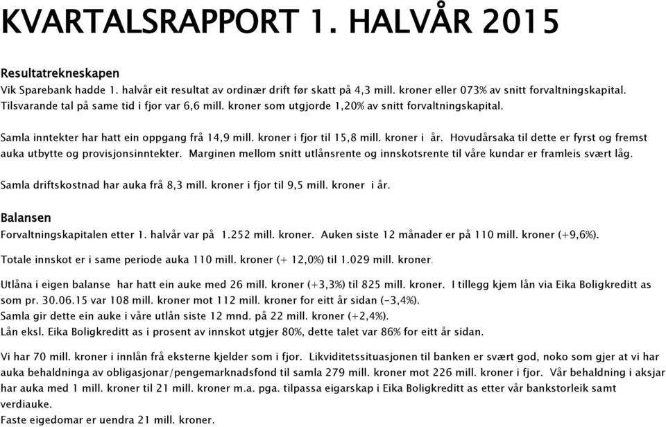 Hovudårsaka til dette er fyrst og fremst auka utbytte og provisjonsinntekter. Marginen mellom snitt utlånsrente og innskotsrente til våre kundar er framleis svært låg.