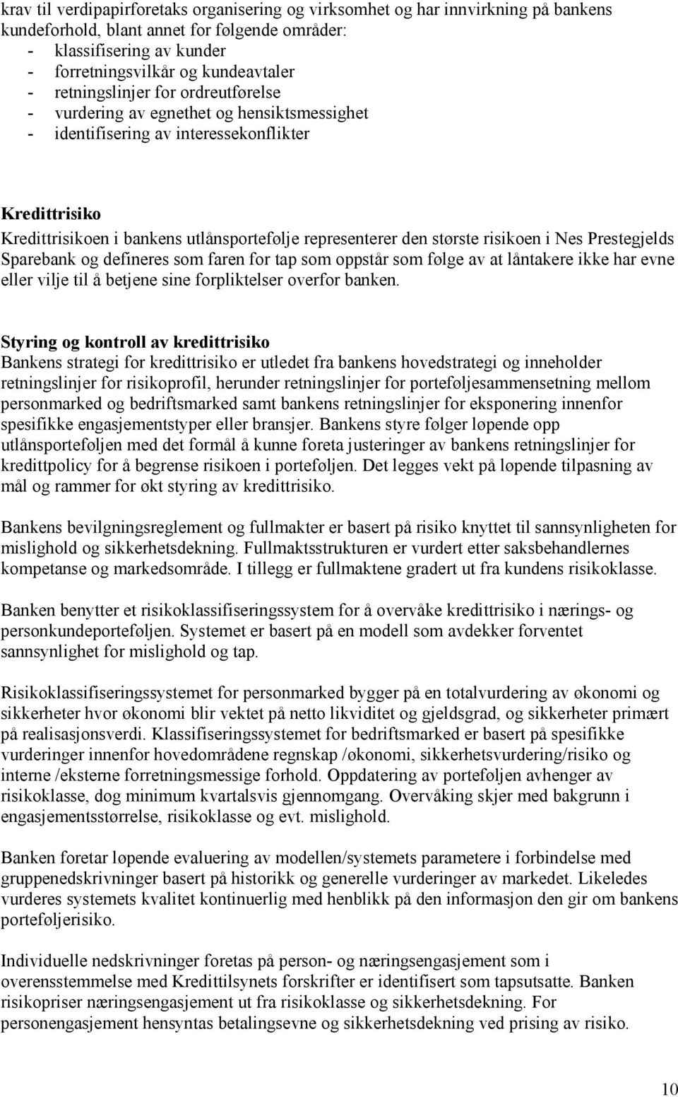 største risikoen i Nes Prestegjelds Sparebank og defineres som faren for tap som oppstår som følge av at låntakere ikke har evne eller vilje til å betjene sine forpliktelser overfor banken.