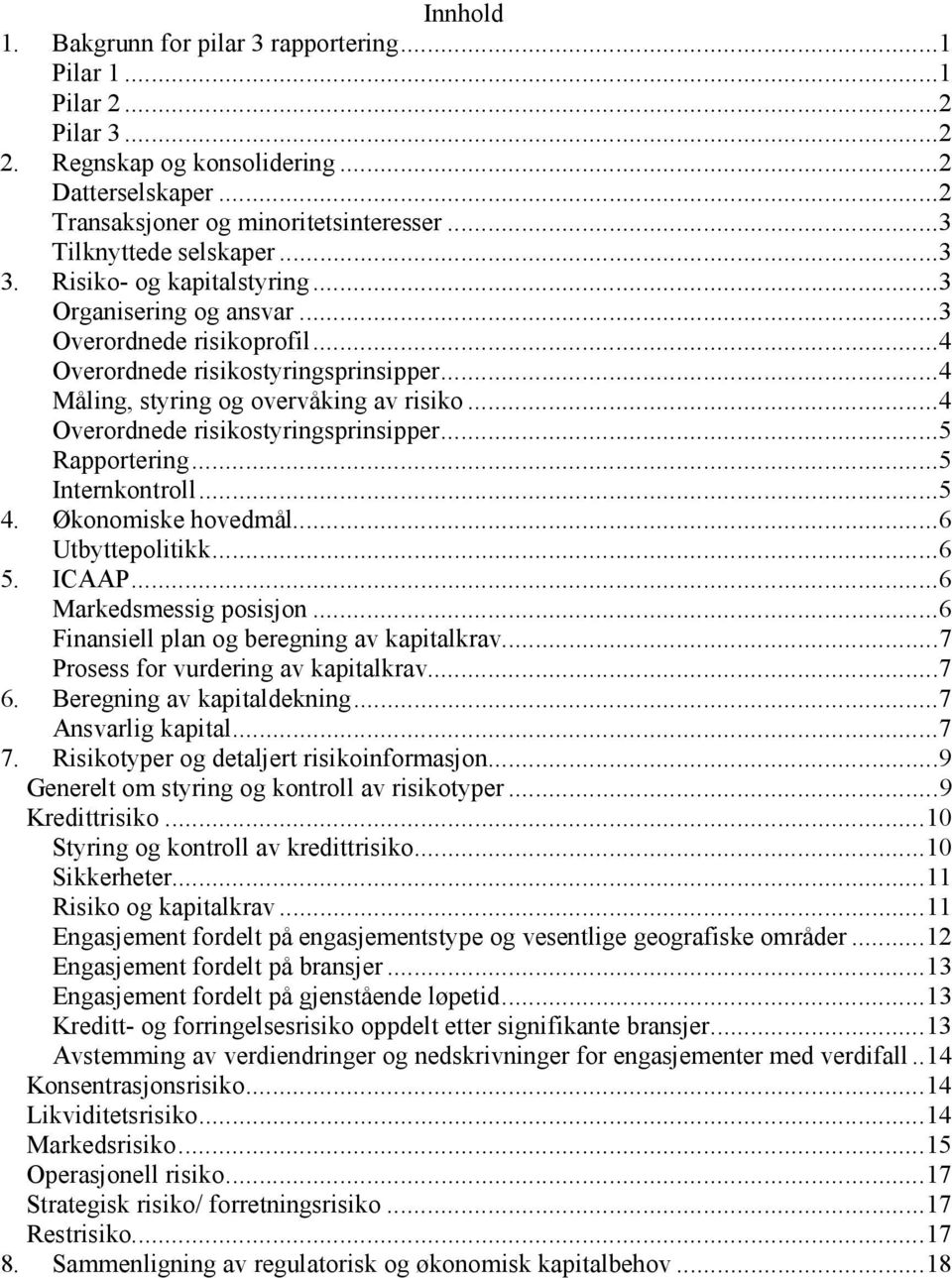 ..4 Overordnede risikostyringsprinsipper...5 Rapportering...5 Internkontroll...5 4. Økonomiske hovedmål...6 Utbyttepolitikk...6 5. ICAAP...6 Markedsmessig posisjon.